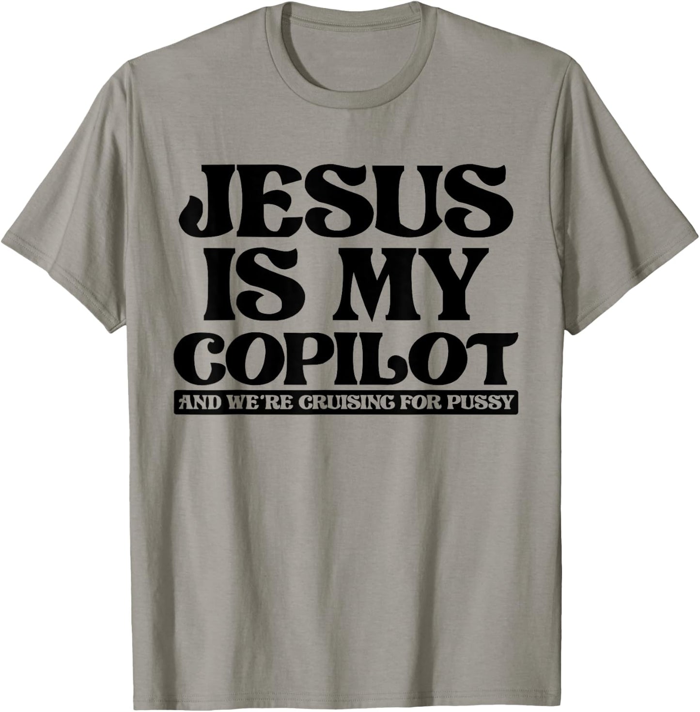 Jesus Is My Copilot and We're Cruising for Pussy T-Shirt - T-Shirt | Sand