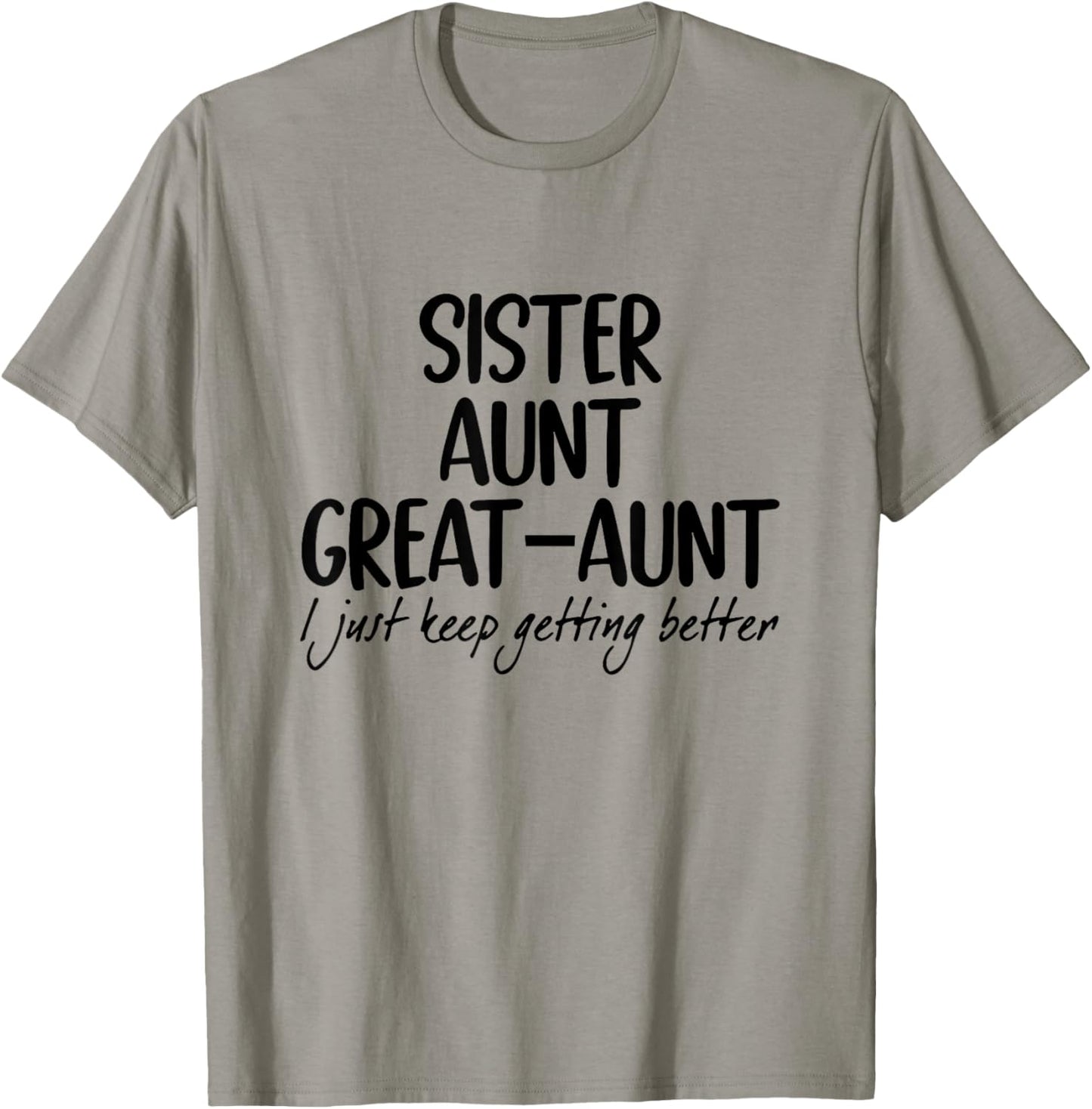 Sister Aunt Great Aunt I Just Keep Getting Better T-Shirt - T-Shirt | Sand