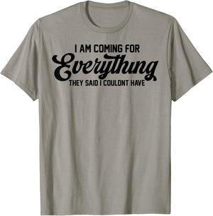 I Am Coming For Everything They Said I Couldn't Have T-Shirt - T-Shirt | Sand