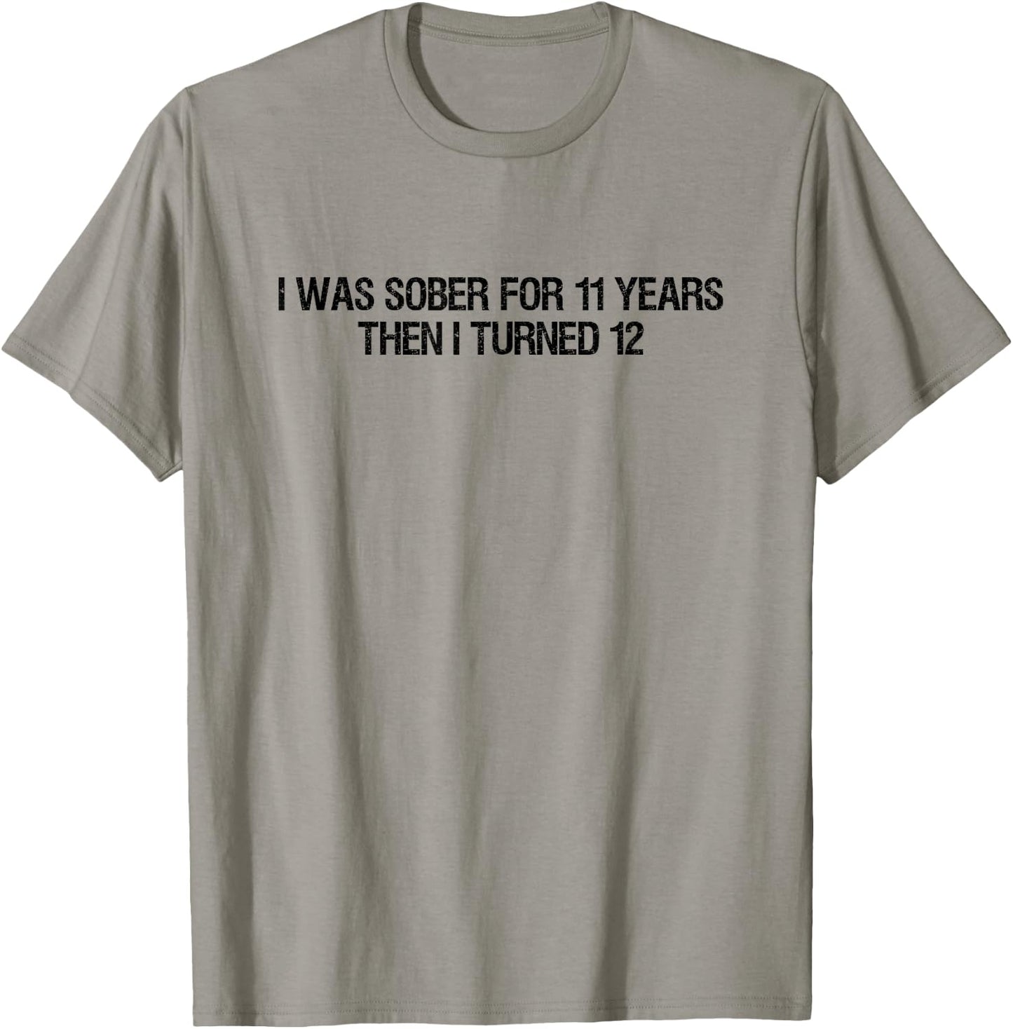 I Was Sober For 11 Years Then I Turned 12 Women, Dad T-Shirt - T-Shirt | Sand