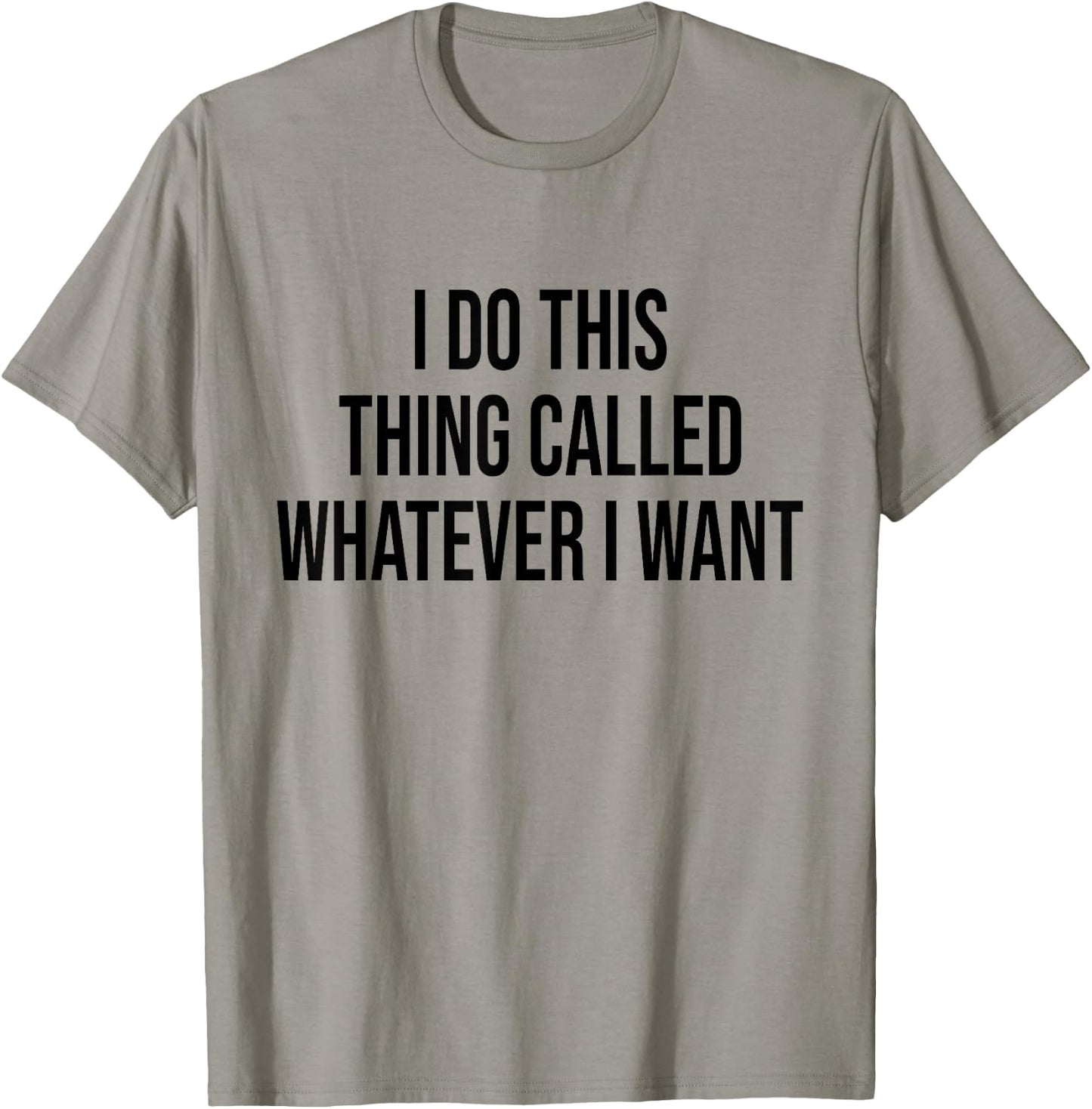 I Do This Thing Called Whatever I Want Funny Sarcastic T-Shirt - T-Shirt | Sand
