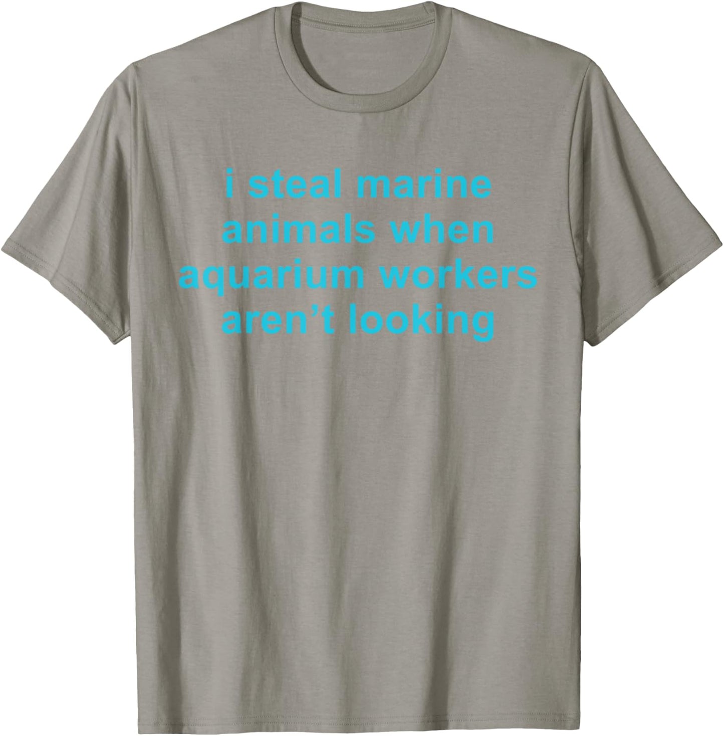 I Steal Marine Animals When Aquarium Workers Aren't Looking T-Shirt - T-Shirt | Sand