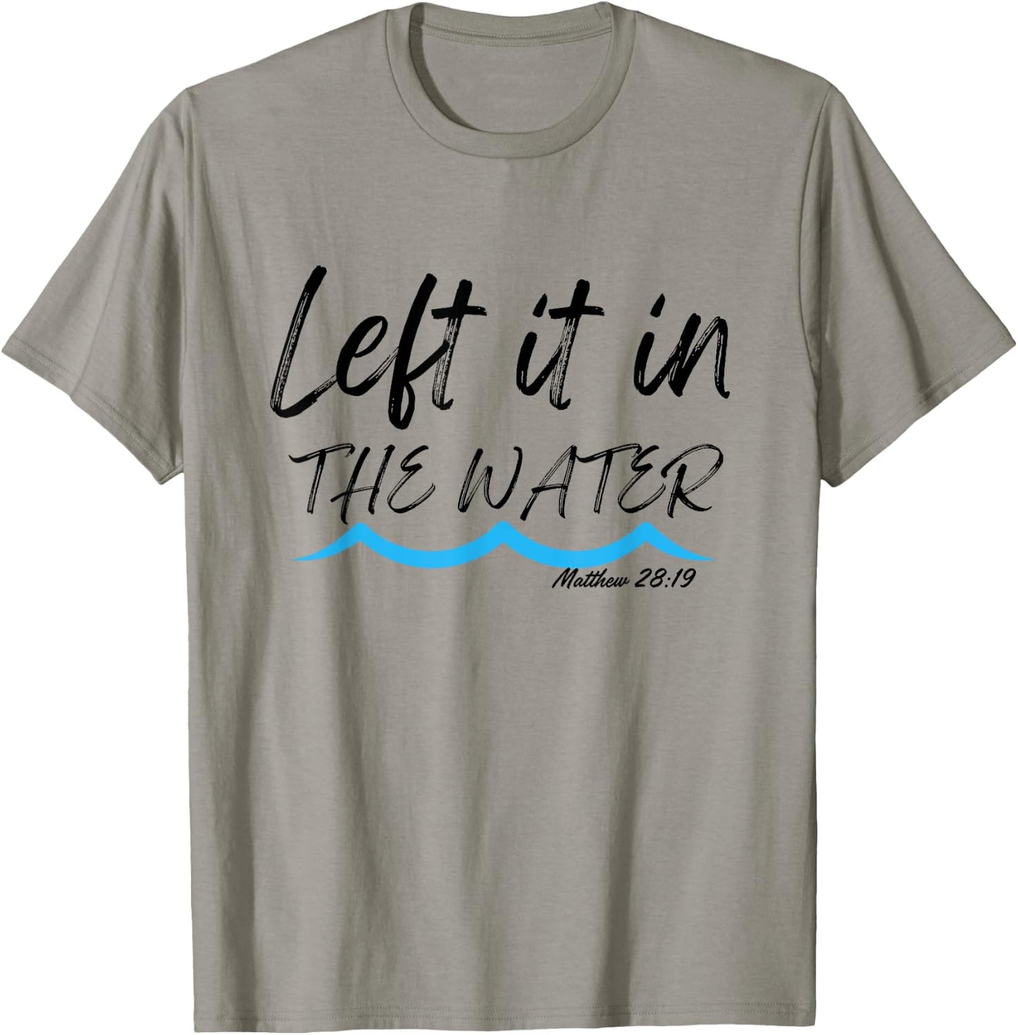 Left It In The Water Baptism water splash Black lettering T-Shirt - T-Shirt | Sand