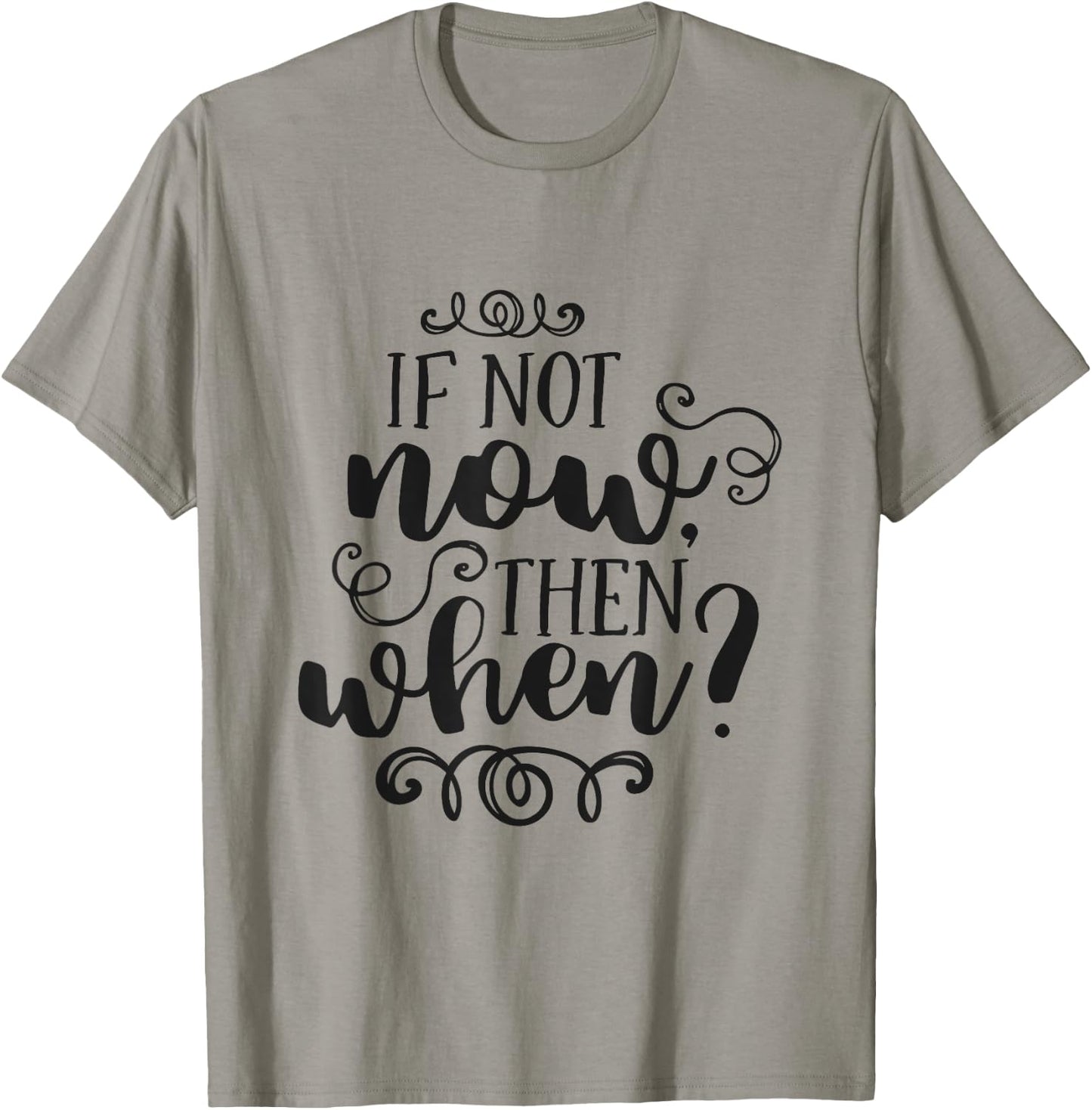 If Not Now Then When Inspirational Motivational Quote T-Shirt - T-Shirt | Sand