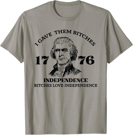 I Gave Them Bitches Independence 1776 Love Independence T-Shirt - T-Shirt | Sand