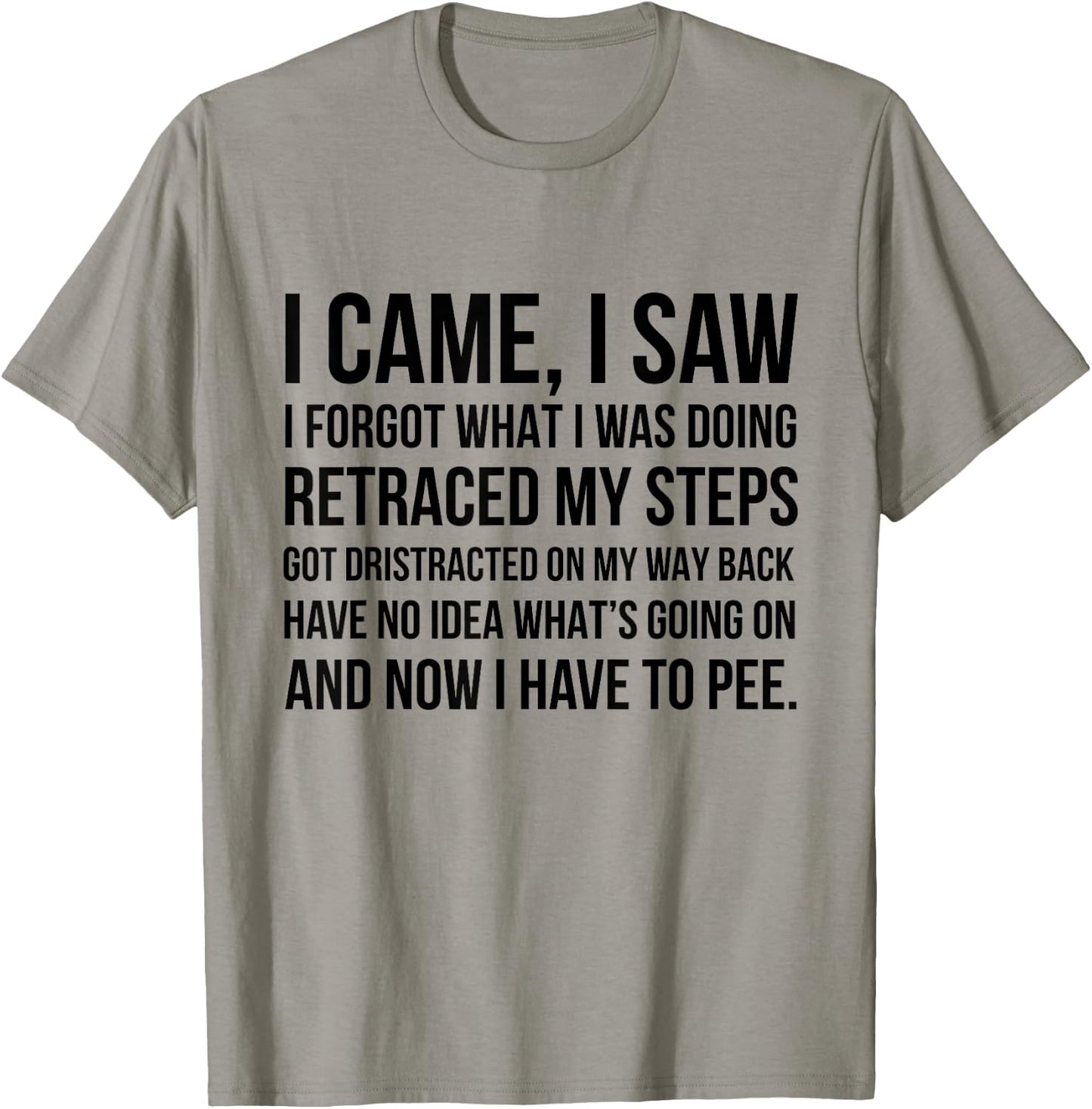I Came I Saw I Forgot What I Was Doing Retraced My Steps Got T-Shirt - T-Shirt | Sand