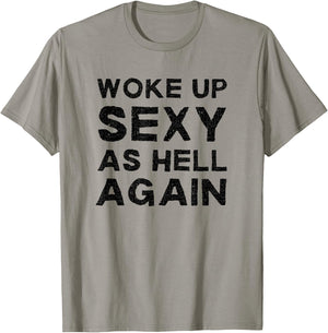 Woke Up Sexy as Hell Again Feeling Confident Sarcastic Humor T-Shirt - T-Shirt | Sand