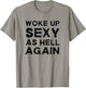 Woke Up Sexy as Hell Again Feeling Confident Sarcastic Humor T-Shirt - T-Shirt | Sand