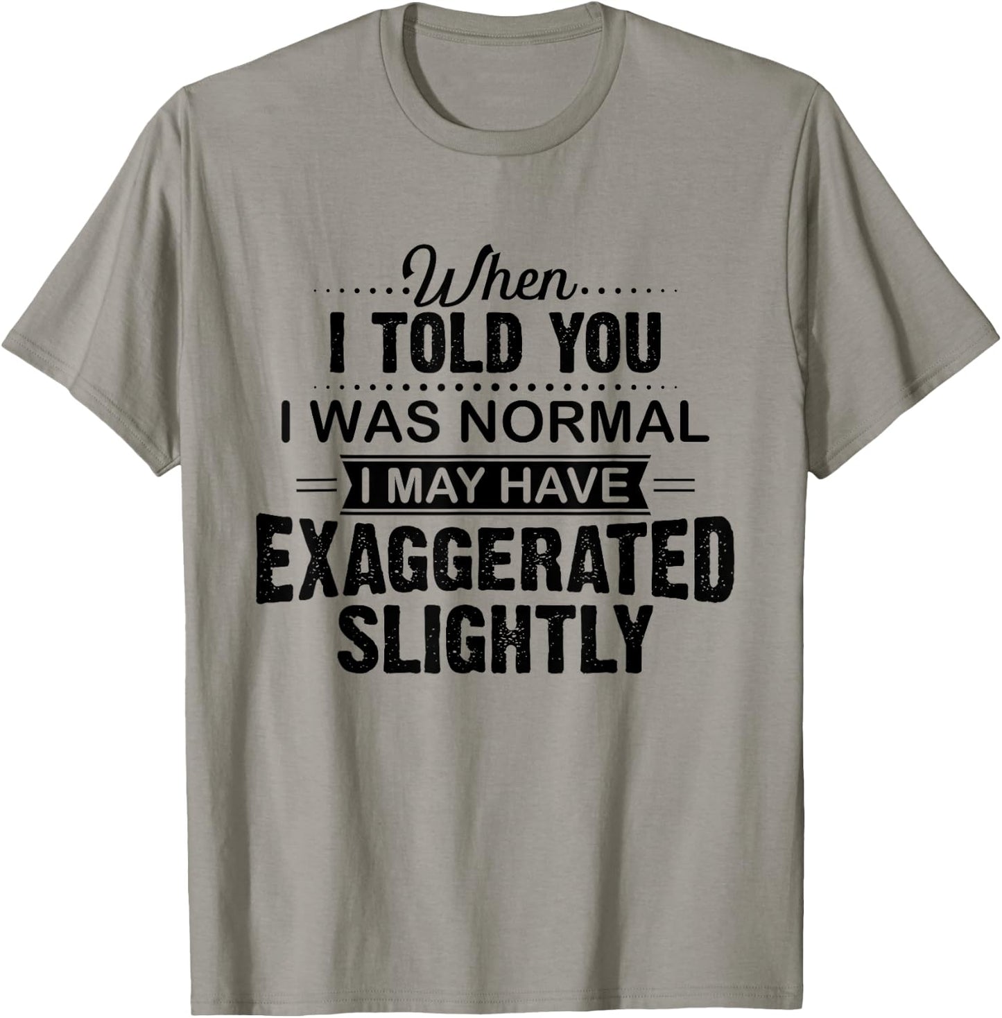 When I Told You I Was Normal I May Have Exaggerated Slightly T-Shirt - T-Shirt | Sand