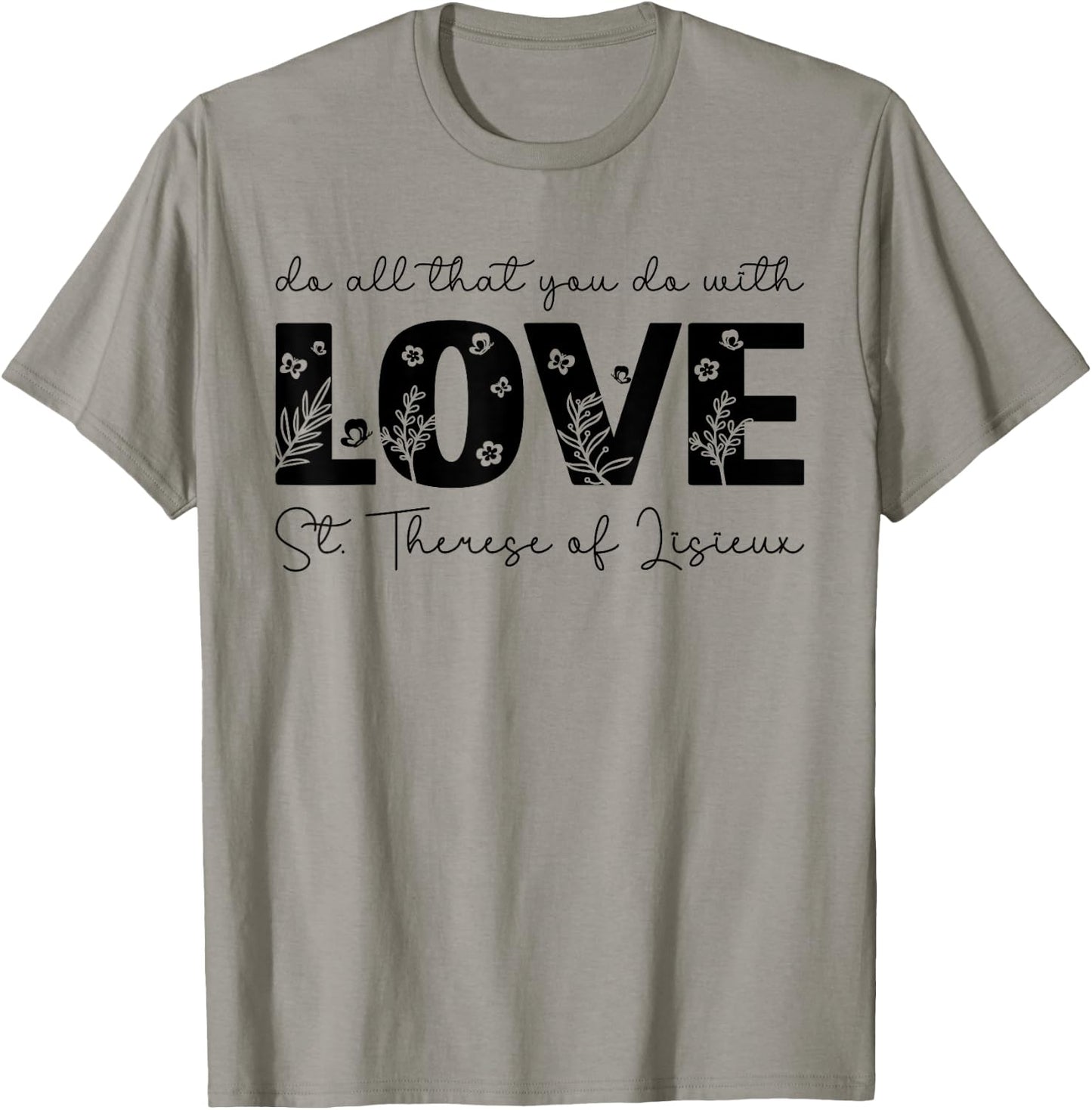St. Therese of Lisieux Do All That You Do with Love Catholic T-Shirt - T-Shirt | Sand
