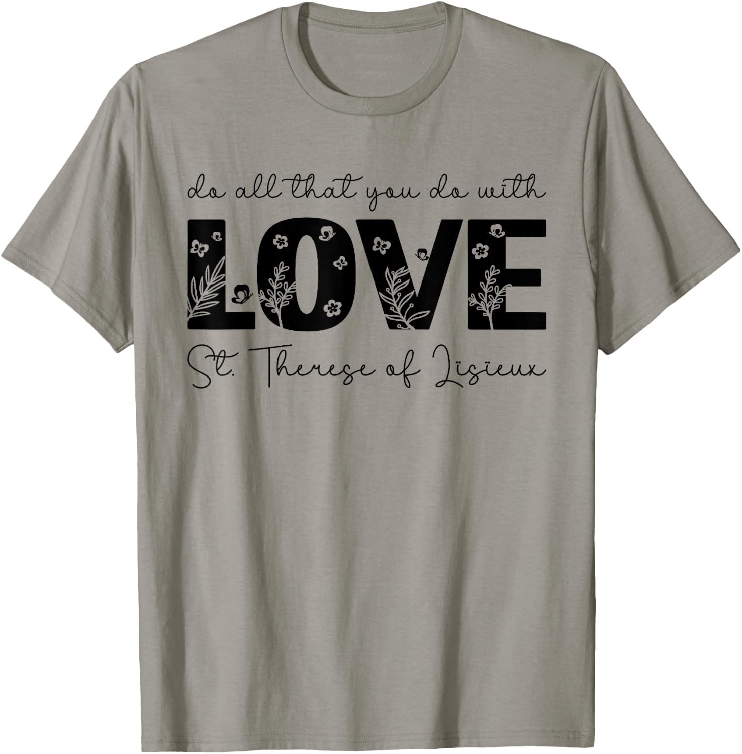 St. Therese of Lisieux Do All That You Do with Love Catholic T-Shirt - T-Shirt | Sand