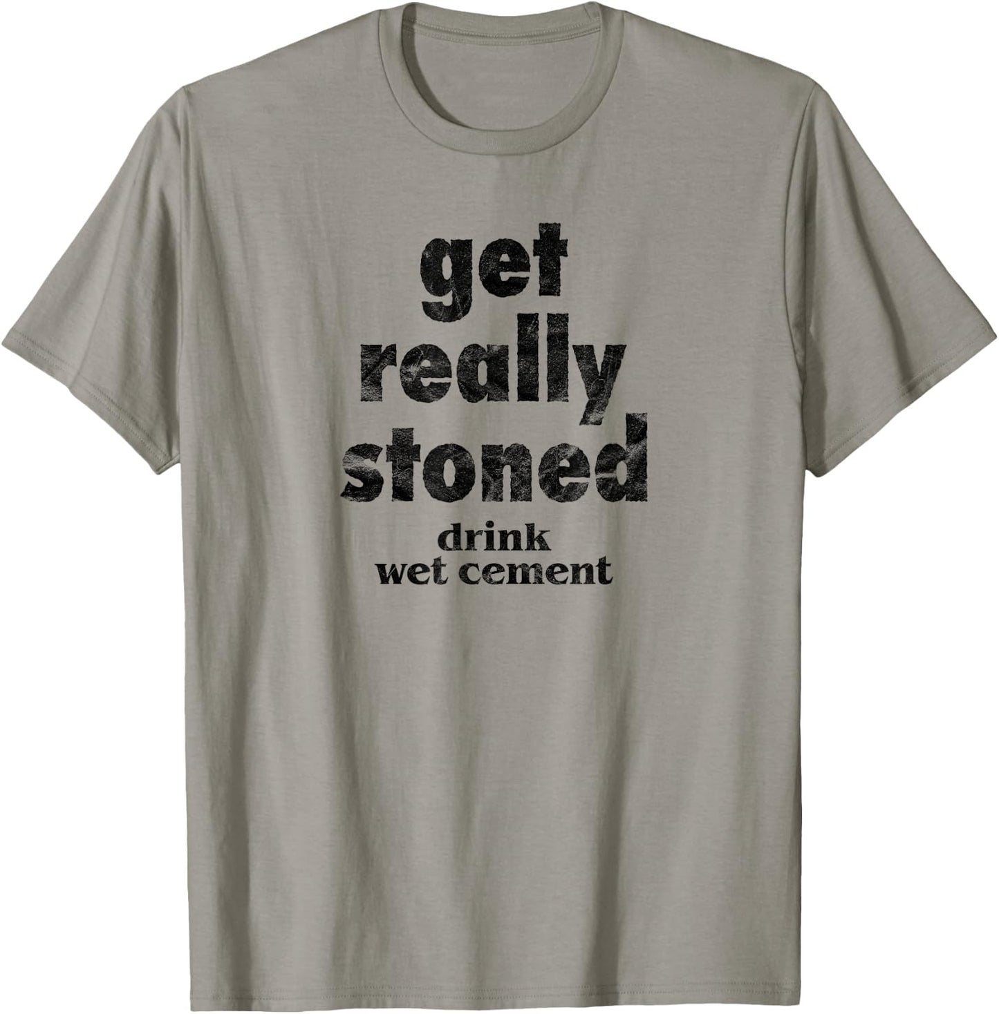 Get Really Stoned, Drink Wet Cement Funny Marijuana Joke T-Shirt - T-Shirt | Sand