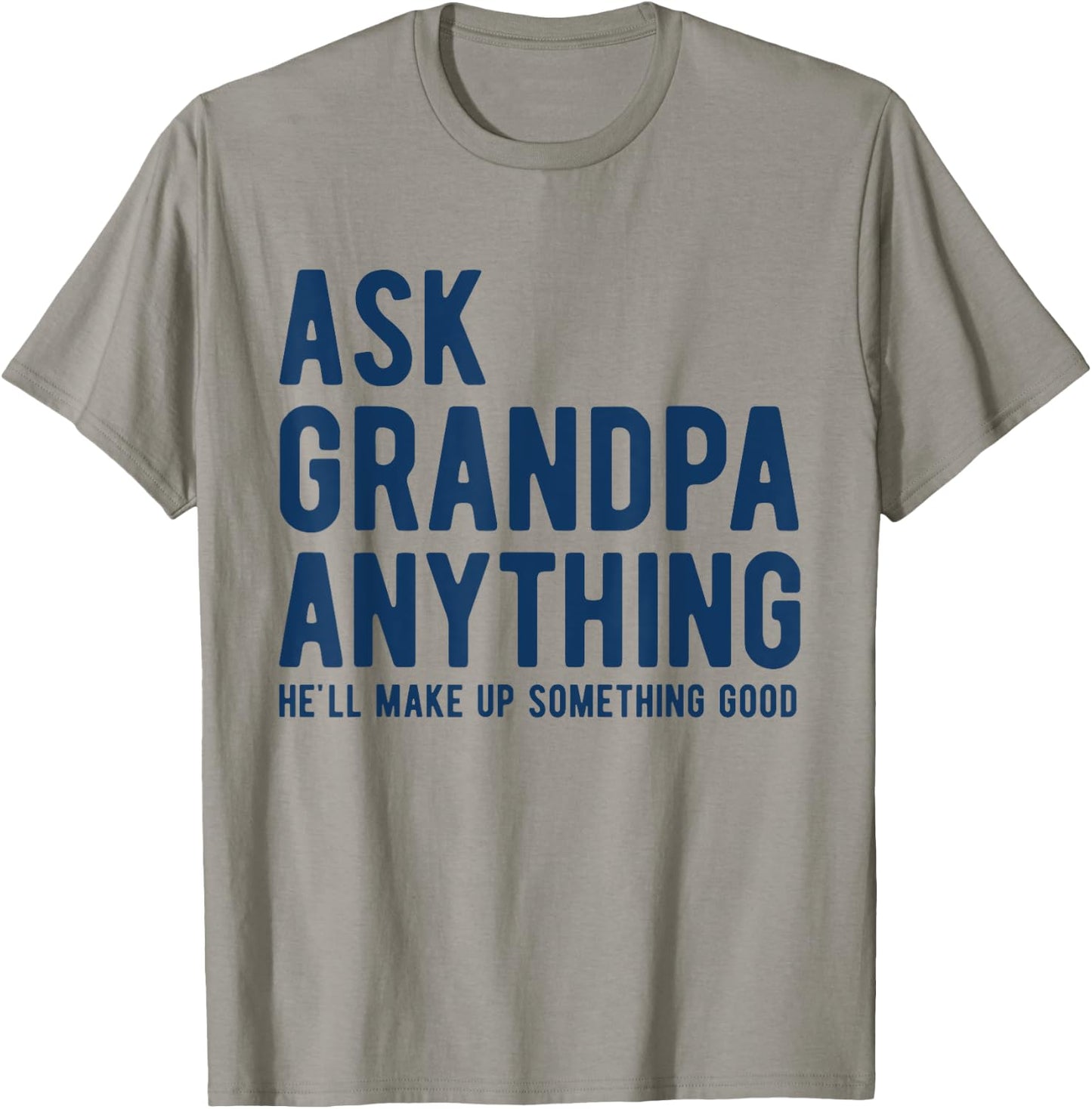 Ask Grandpa Anything He'll Make Up Something Good Dad Papa T-Shirt - T-Shirt | Sand