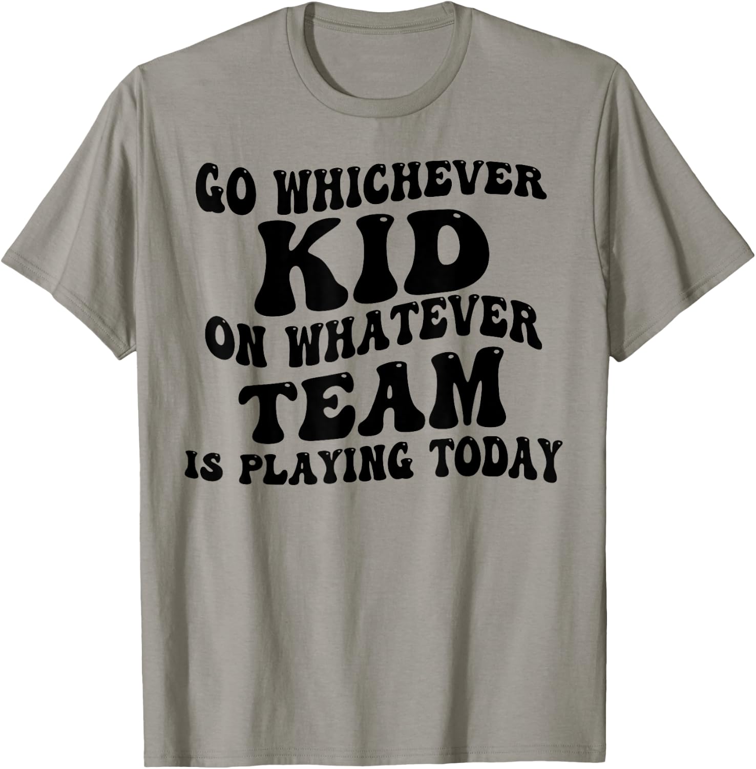 Go Whichever Kid On Whatever Team Is Playing Today T-Shirt - T-Shirt | Sand
