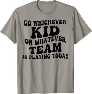 Go Whichever Kid On Whatever Team Is Playing Today T-Shirt - T-Shirt | Sand