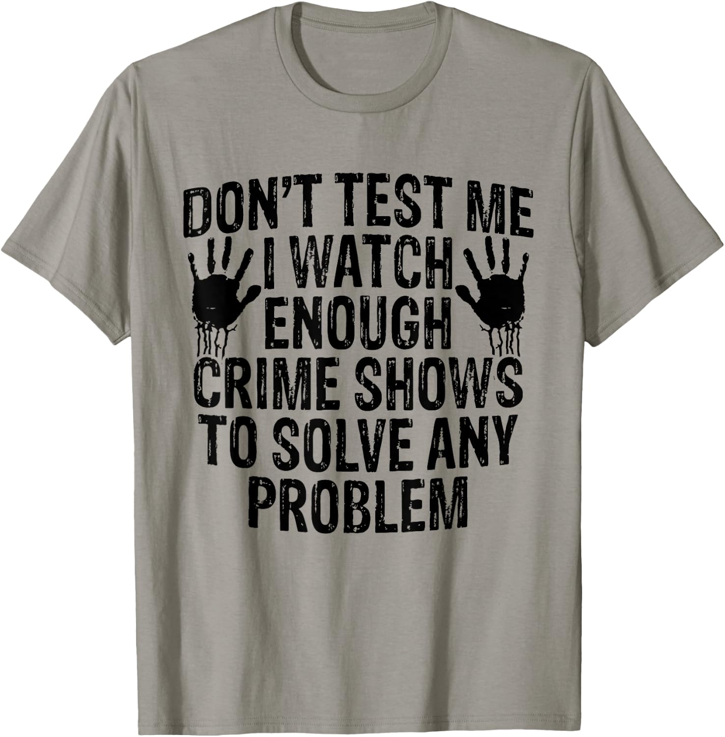 Dont Test Me I Watch Enough Crime Shows To Solve Any Problem T-Shirt - T-Shirt | Sand
