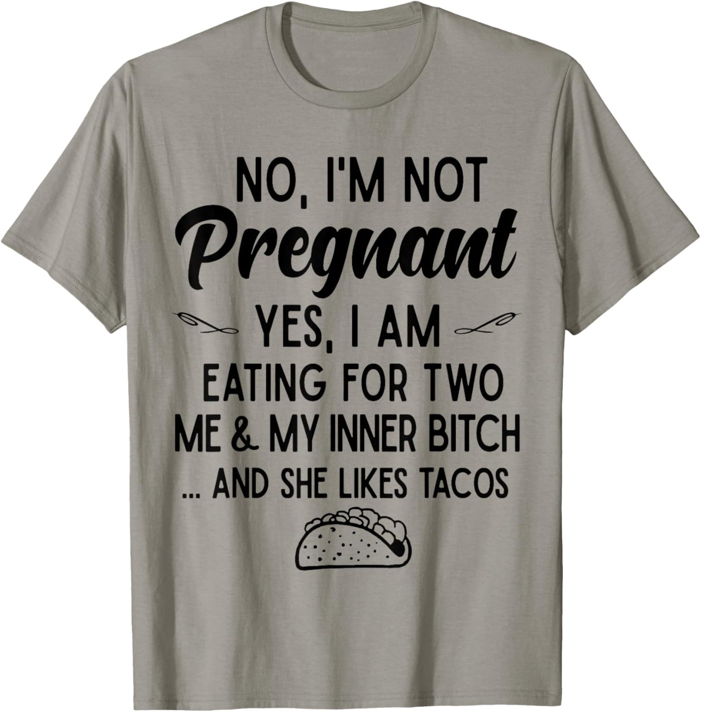 No I'm Not Pregnant Yes I Am Eating For Two Me Bitch Tacos T-Shirt - T-Shirt | Sand