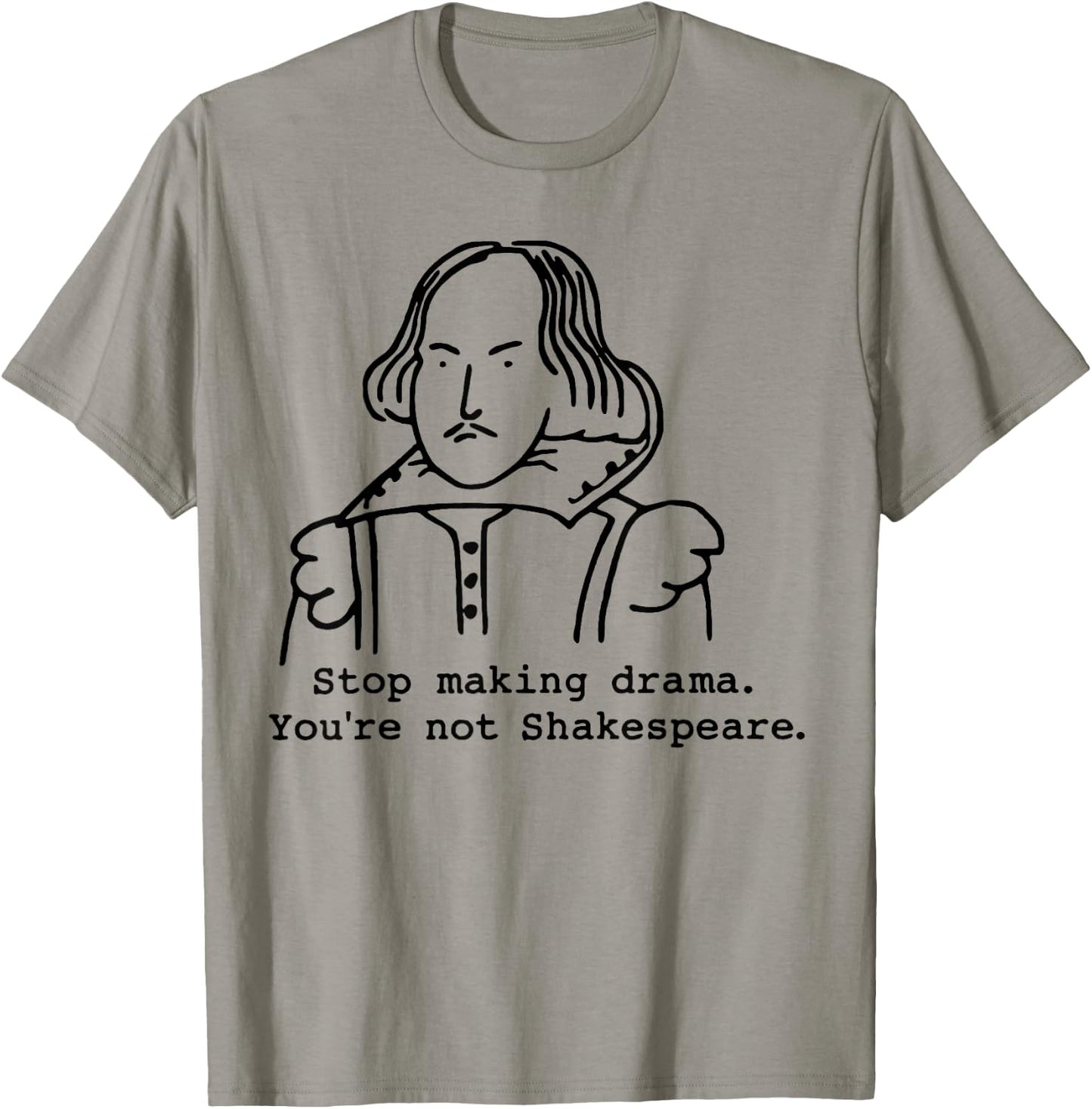 Stop Making Drama You're Not Shakespeare T-Shirt - T-Shirt | Sand