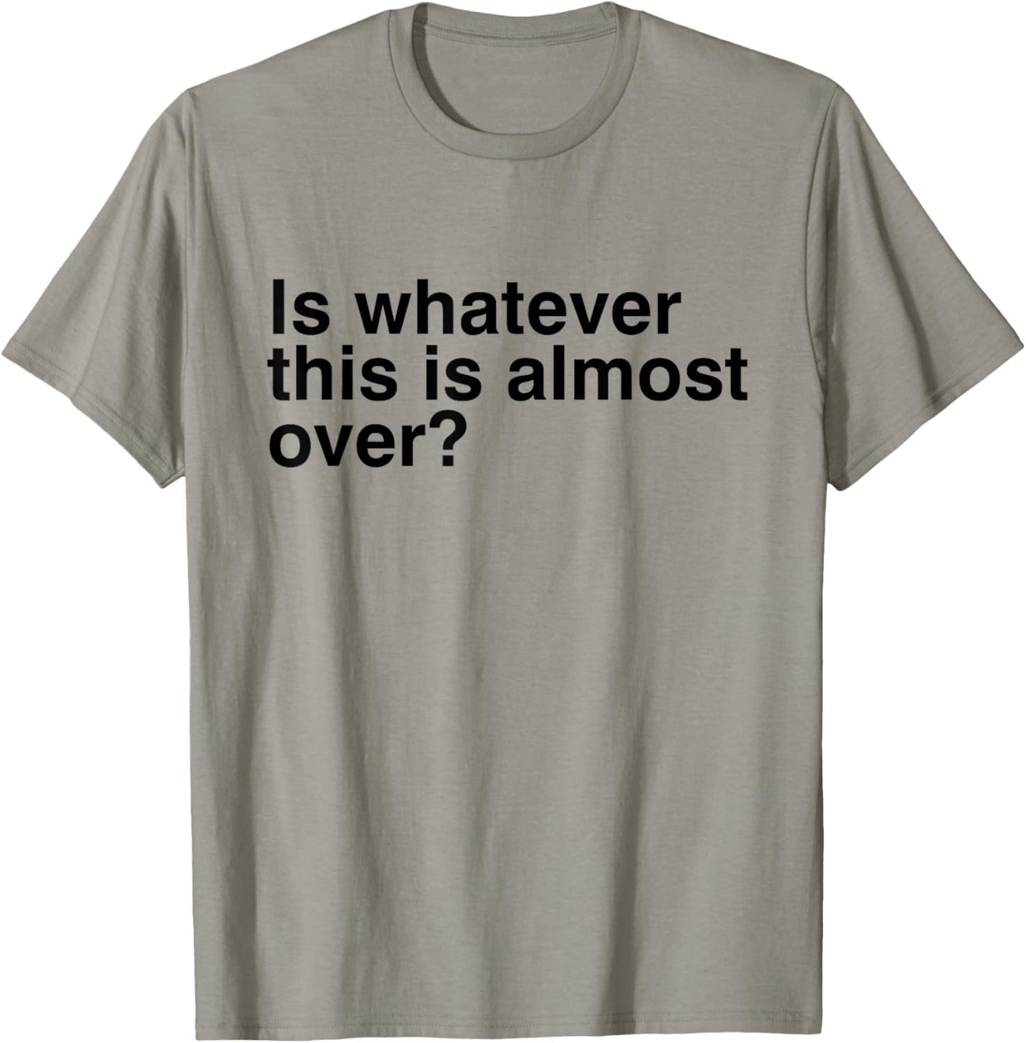 Is Whatever This Is Almost Over Funny Sarcastic Quotes T-Shirt - T-Shirt | Sand