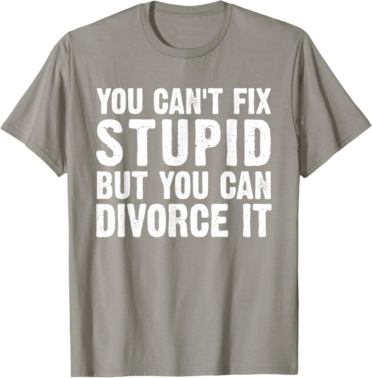 You Can't Fix Stupid But You Can Divorce It Divorce Party T-Shirt - T-Shirt | Sand