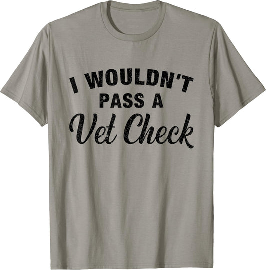 I Wouldn't Pass A Vet Check Funny Vet Humor Sarcastic T-Shirt - T-Shirt | Sand