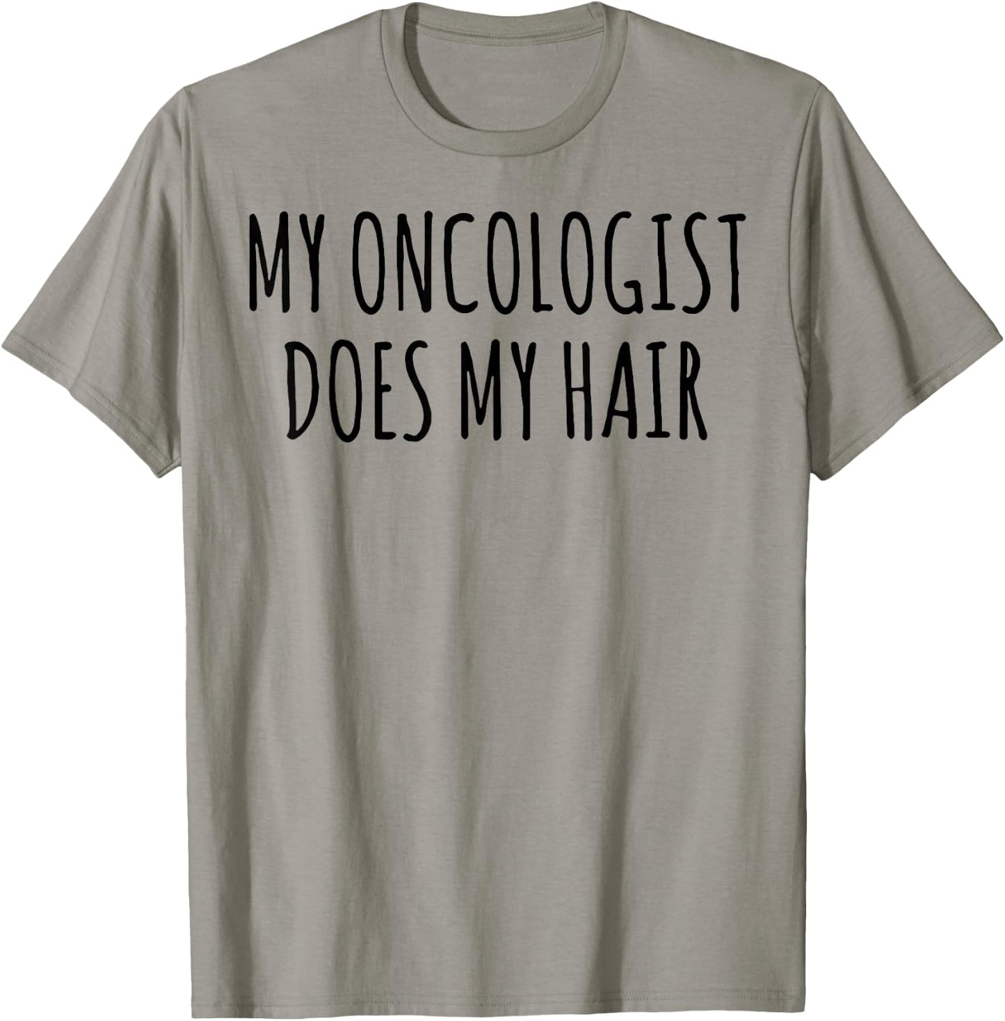 My Oncologist Does My Hair T-Shirt - T-Shirt | Sand