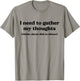 I Need To Gather My Thoughts Thinks About Dick In Silence T-Shirt - T-Shirt | Sand