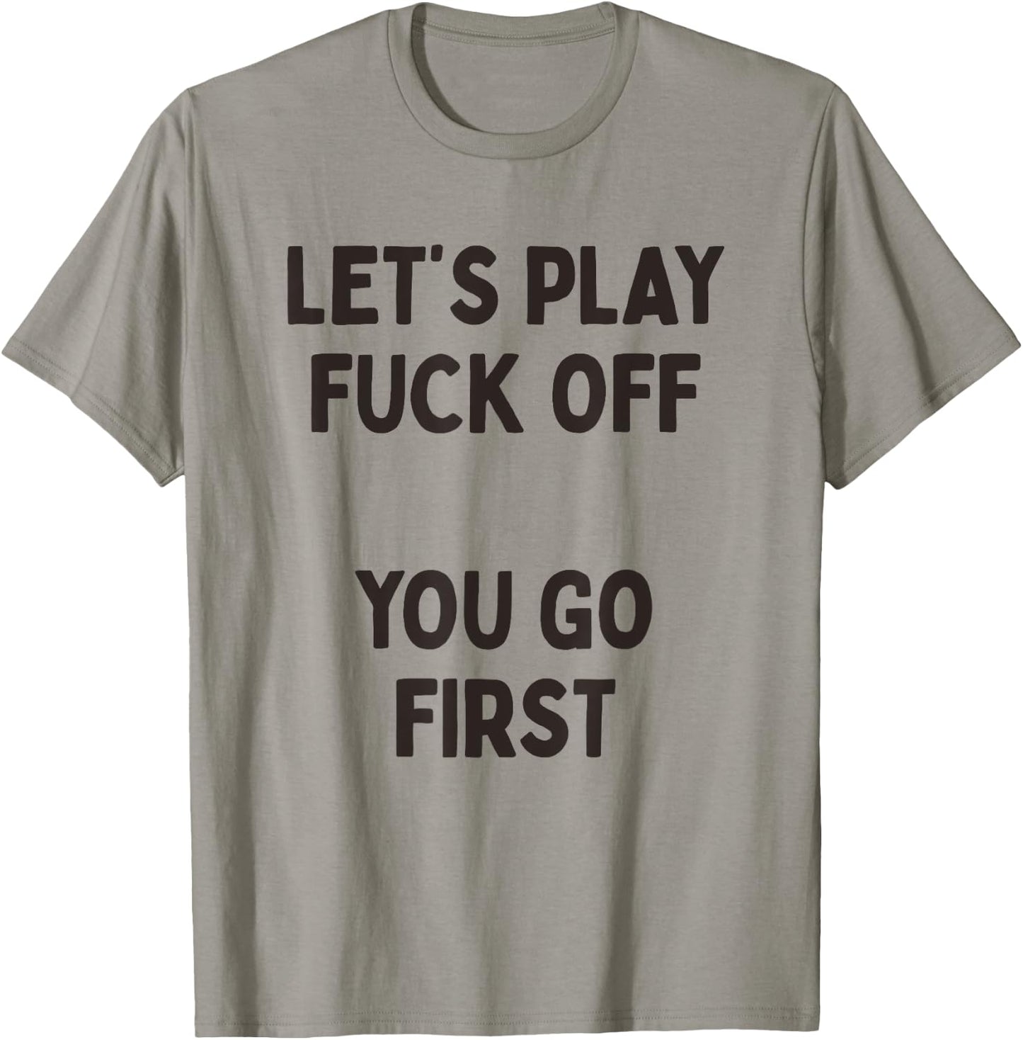 Let's Play Fuck Off, You Go First Funny Sarcastic Quote T-Shirt - T-Shirt | Sand