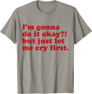 I'm Gonna Do It Okay But Just Let Me Cry First T-Shirt - T-Shirt | Sand