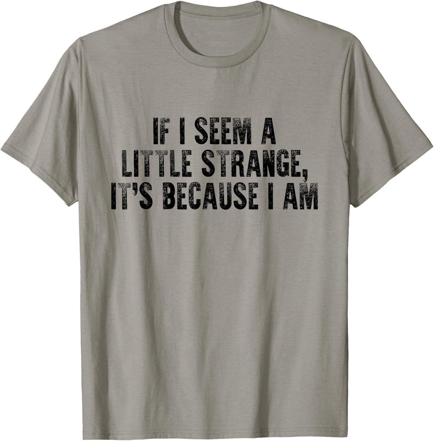 If I Seem A Little Strange It's Because I Am Funny Saying T-Shirt - T-Shirt | Sand