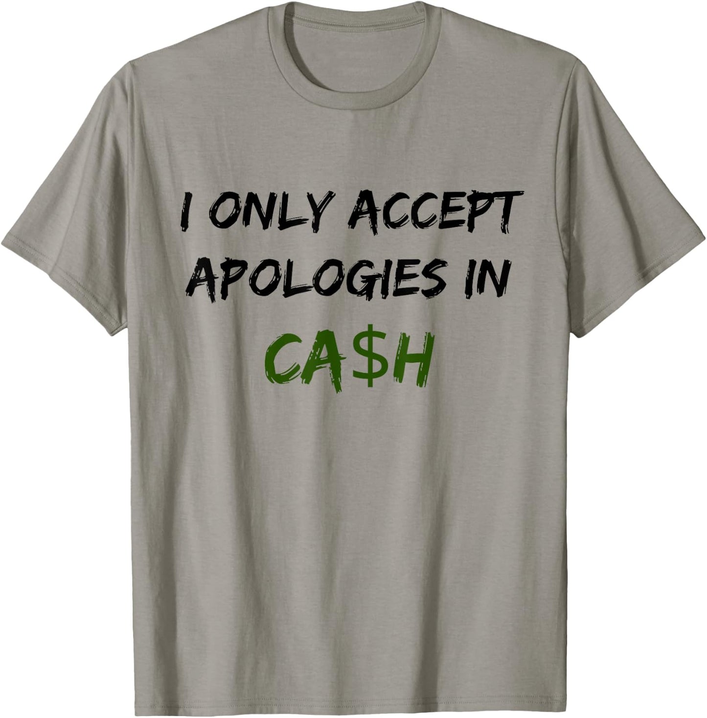 I Only Accept Apologies In Cash Funny Saying Trending T-Shirt - T-Shirt | Sand