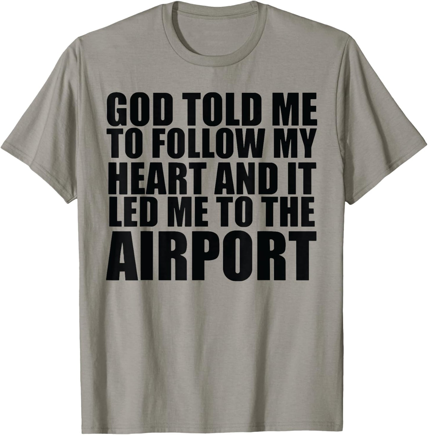 God Told Me To Follow My Heart And It Lead Me To The Airport T-Shirt - T-Shirt | Sand