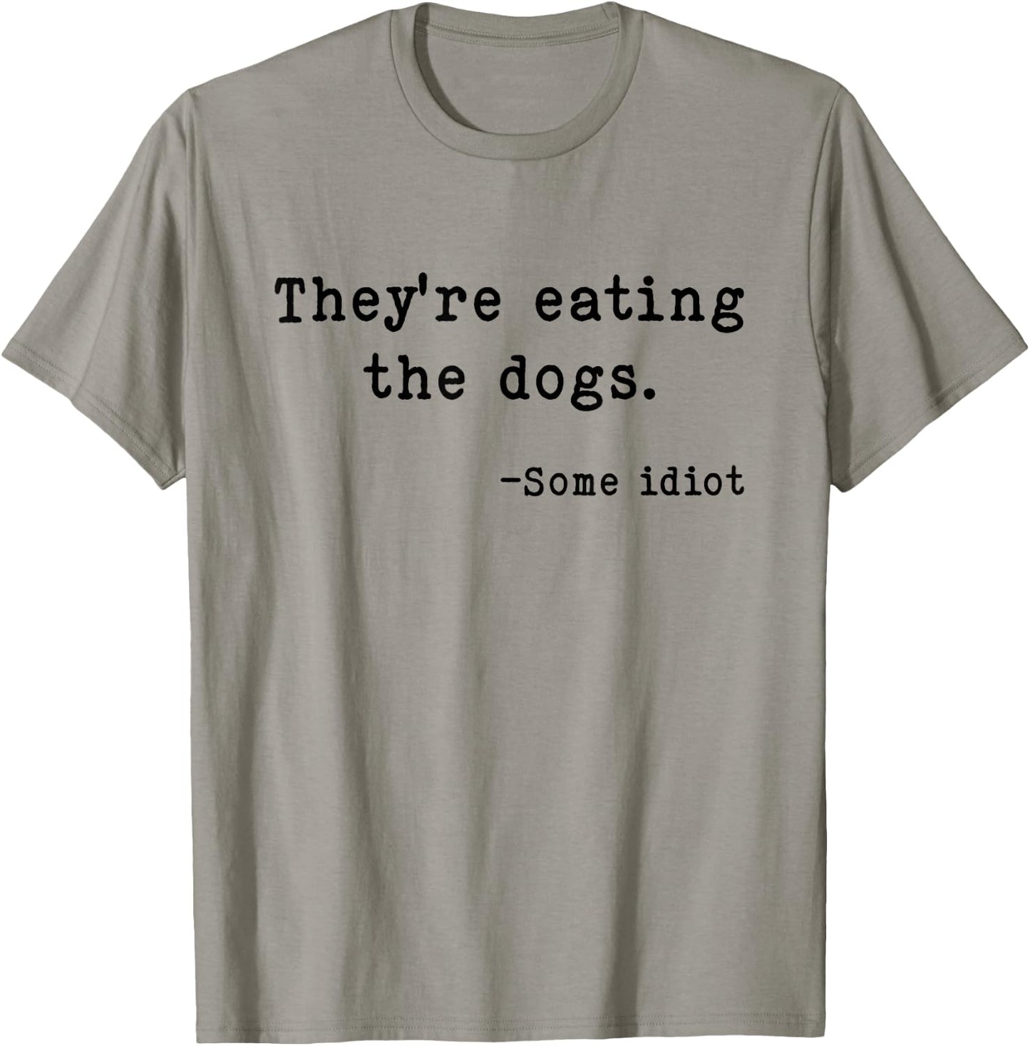 They're Eating The Dogs Funny Trump Saying Slogan T-Shirt - T-Shirt | Sand