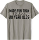 More Fun Than Three 20 Year Olds T-Shirt - T-Shirt | Sand