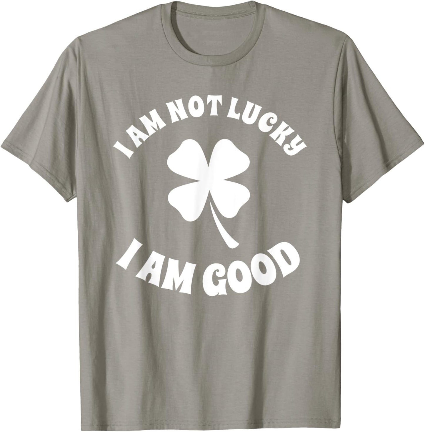 I'm Not Lucky I'm Good St Patricks Day Shamrock Sarcastic T-Shirt - T-Shirt | Sand