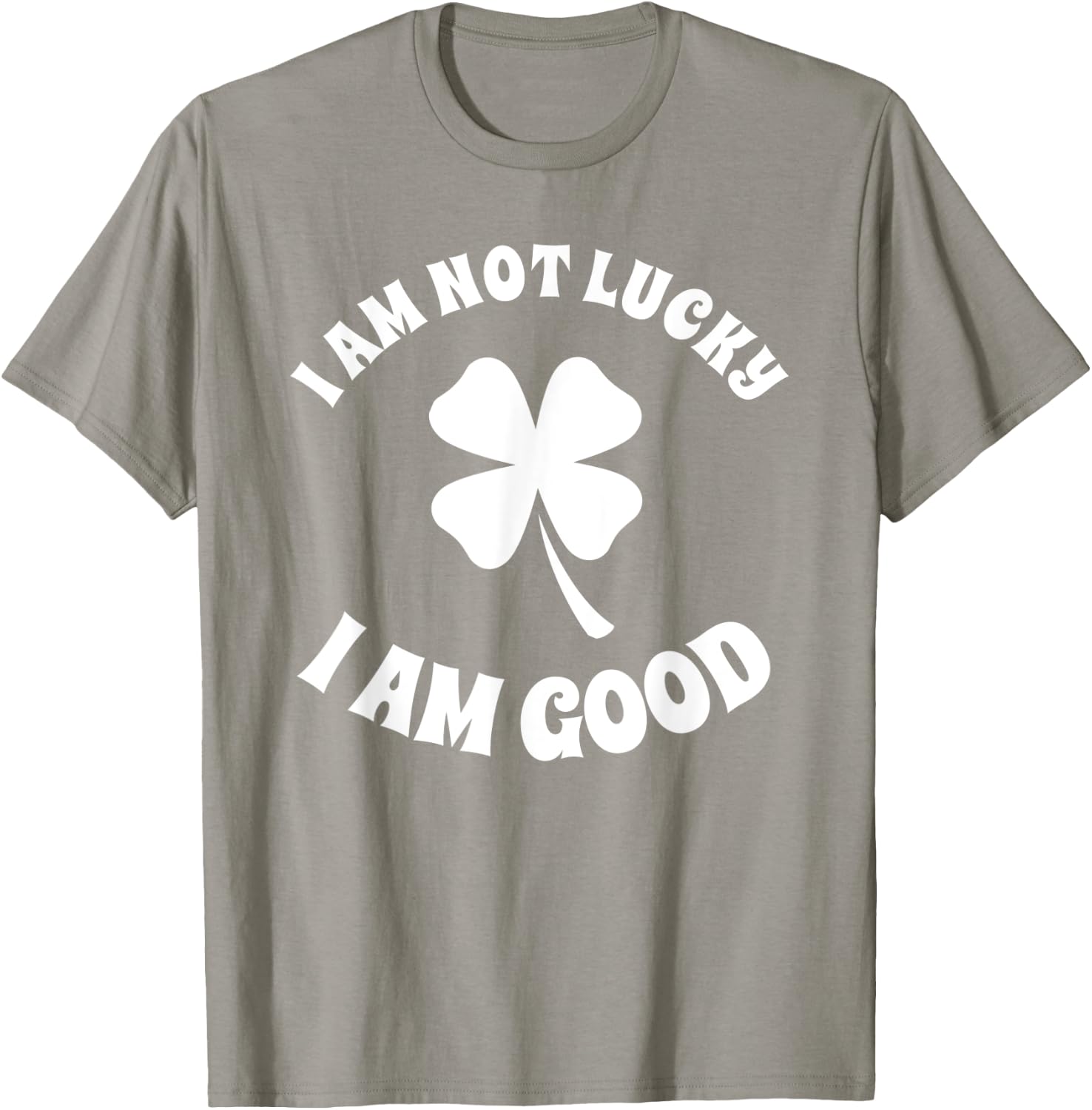 I'm Not Lucky I'm Good St Patricks Day Shamrock Sarcastic T-Shirt - T-Shirt | Sand