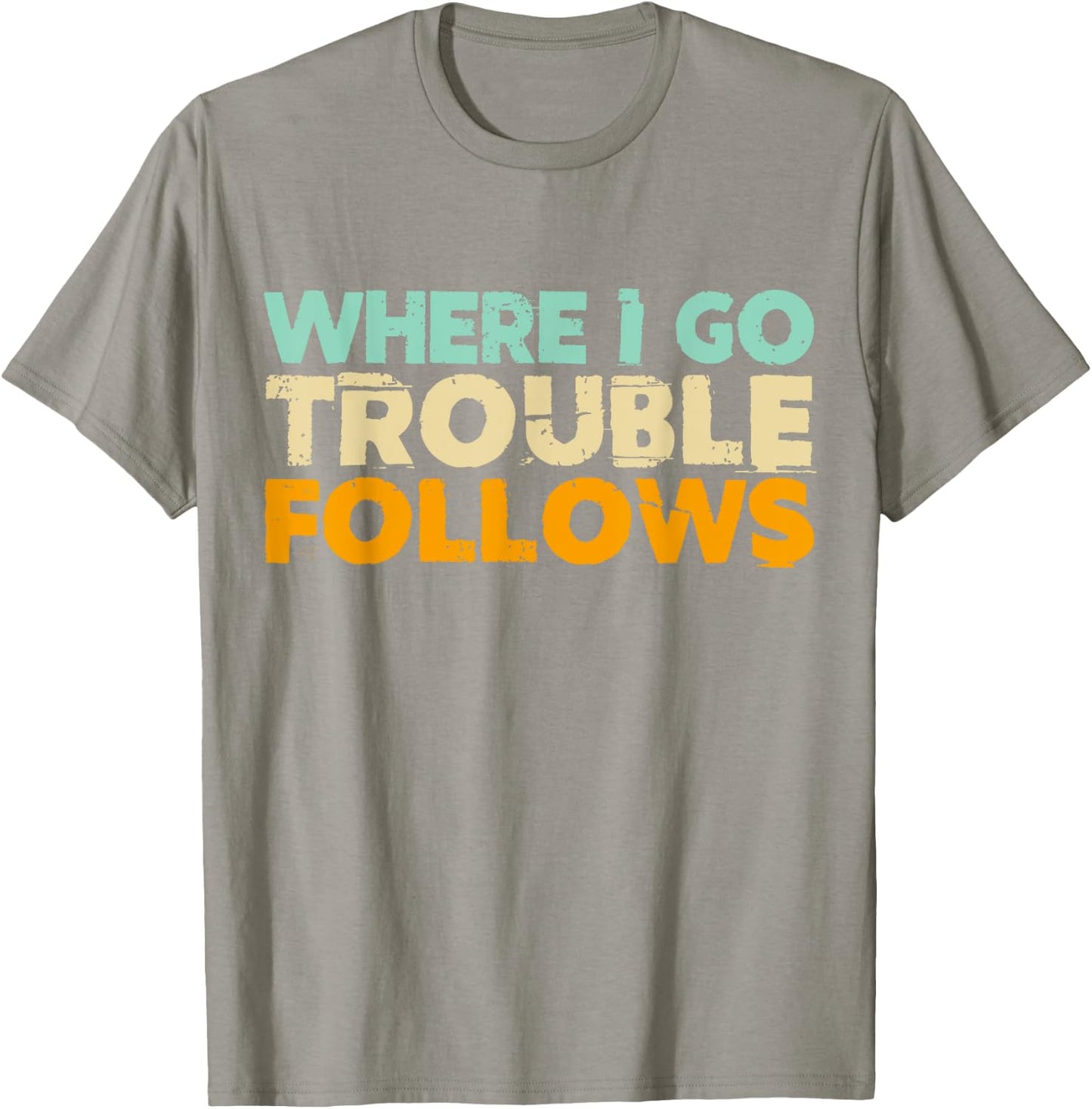 Where I Go Trouble Follows Vintage Funny Trouble Make T-Shirt - T-Shirt | Sand