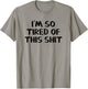 I’m So Tired Of This Shit T-Shirt - T-Shirt | Sand