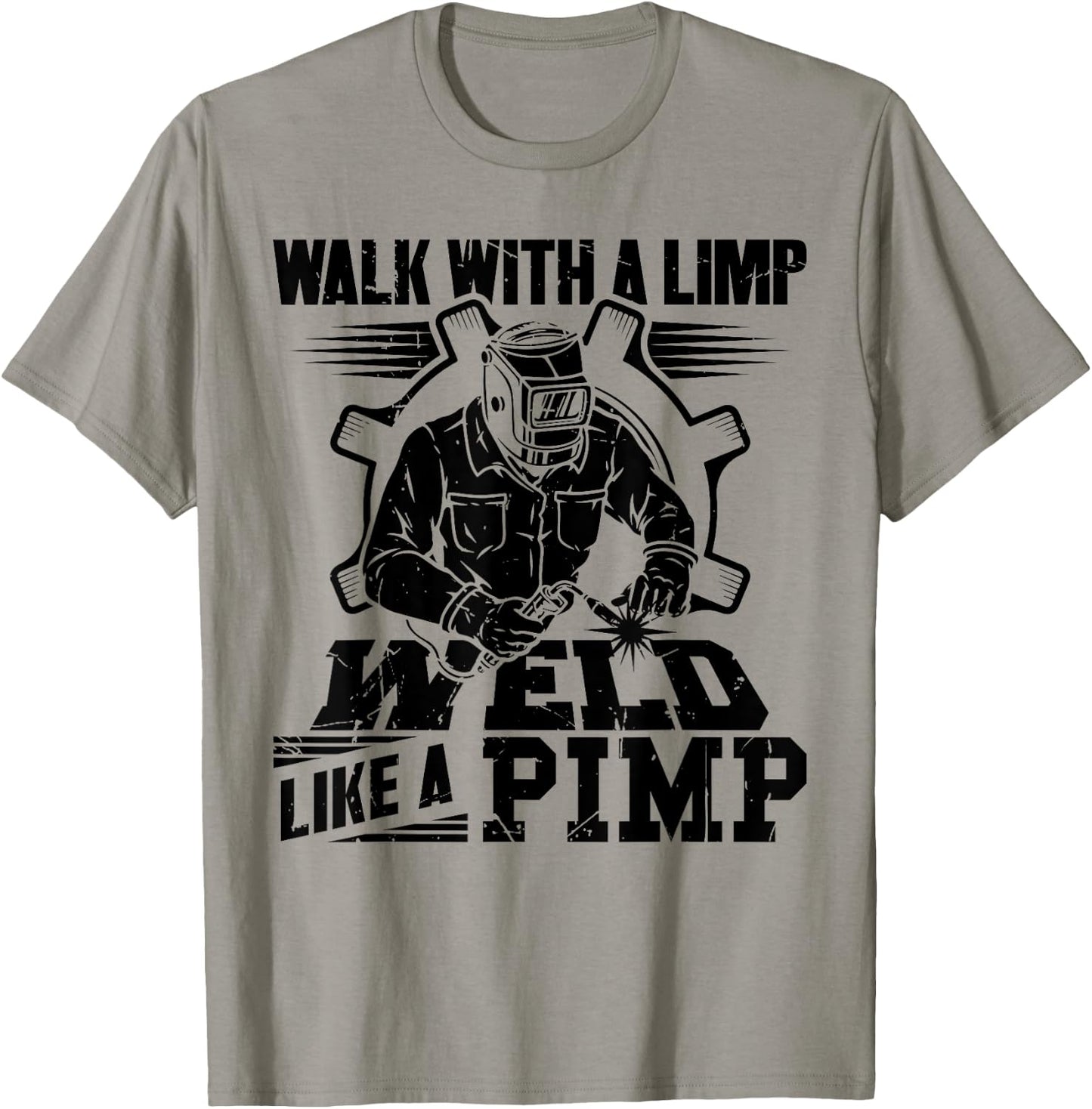 Walk With A Limp Weld Like A Pimp Welding Welder Funny T-Shirt - T-Shirt | Sand