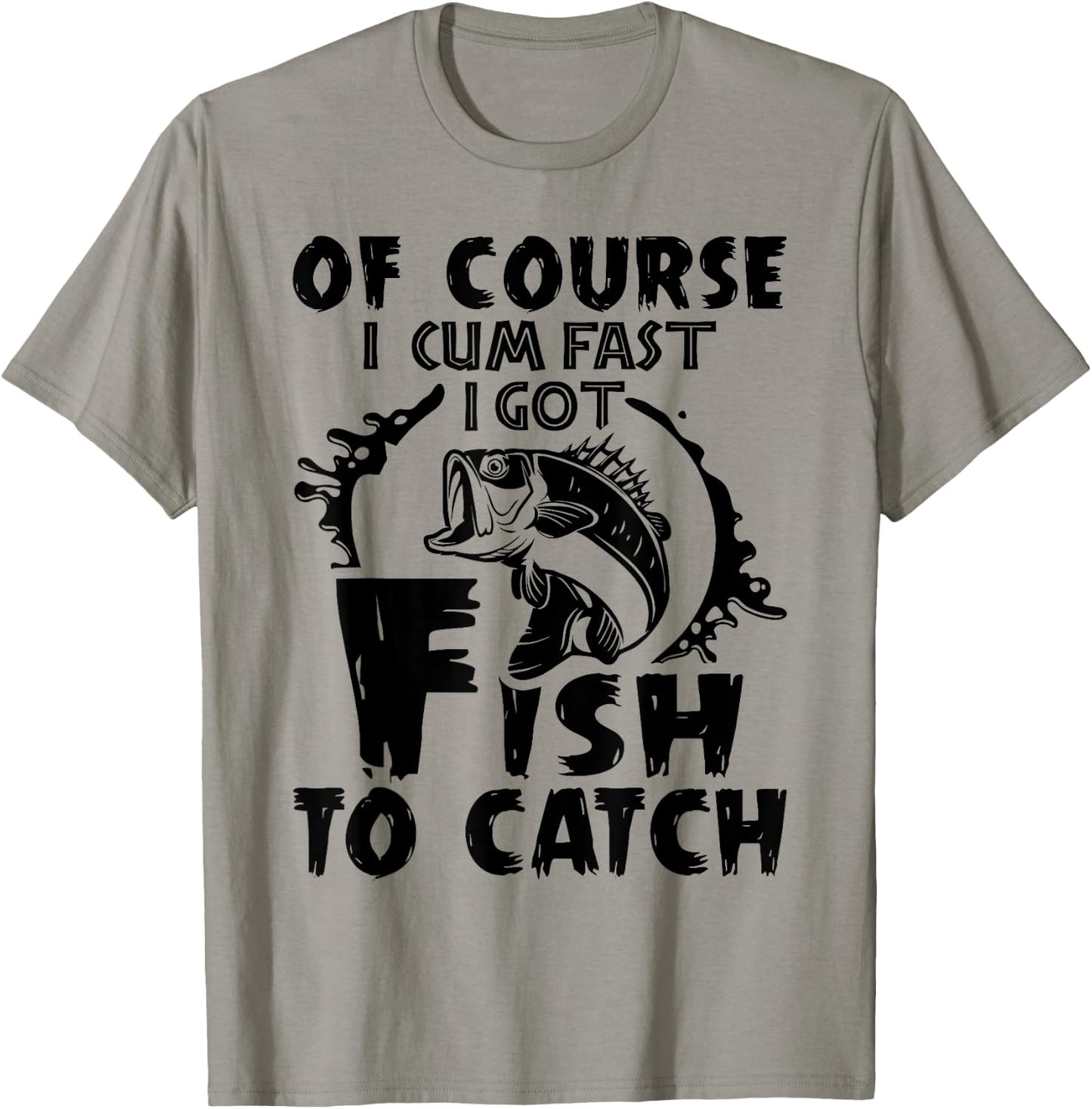 Of Course I Cum Fast I Got Fish To Catch Funny Fishing Gift T-Shirt - T-Shirt | Sand