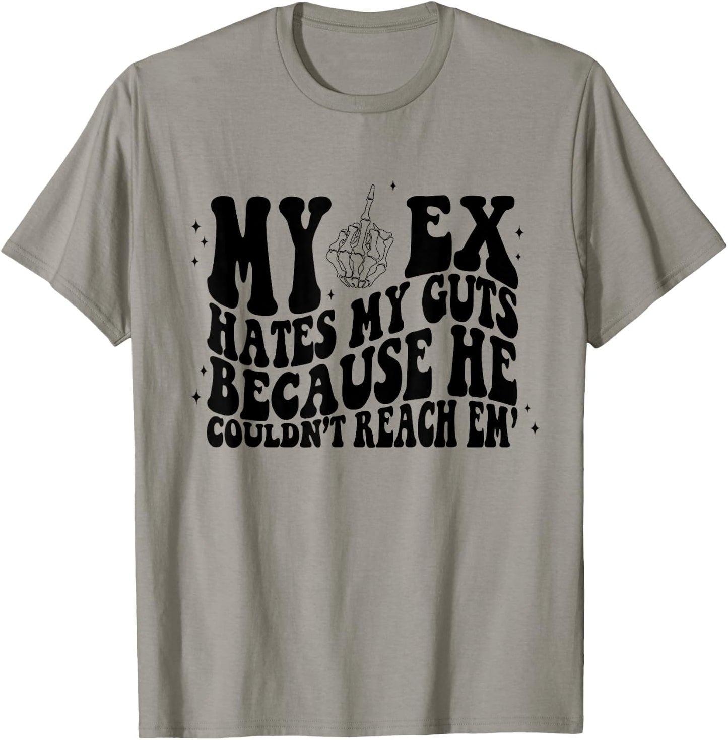 My Ex Hates My Guts Because He Couldn't Reach Em Skeleton T-Shirt - T-Shirt | Sand