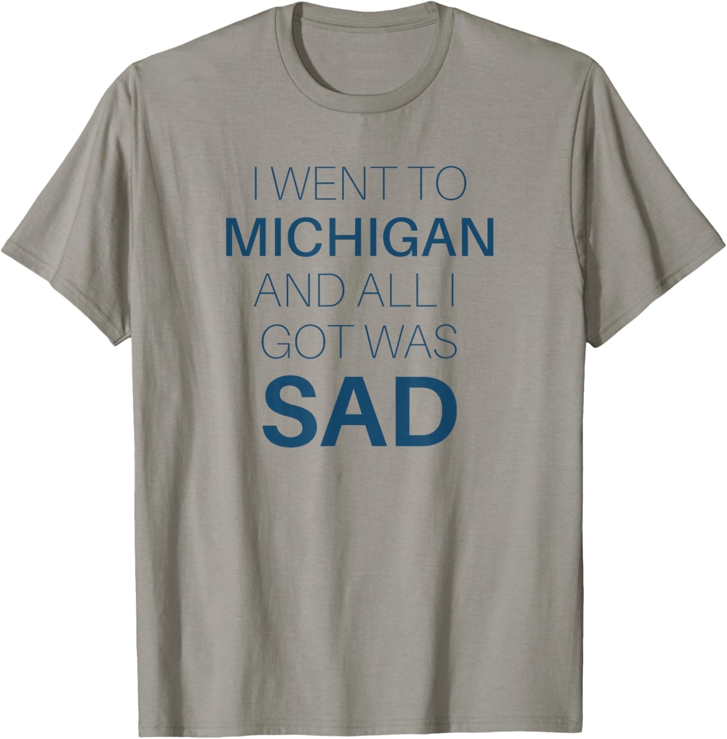 I Went to Michigan All I Got Was Sad Funny MI Gift T-Shirt - T-Shirt | Sand