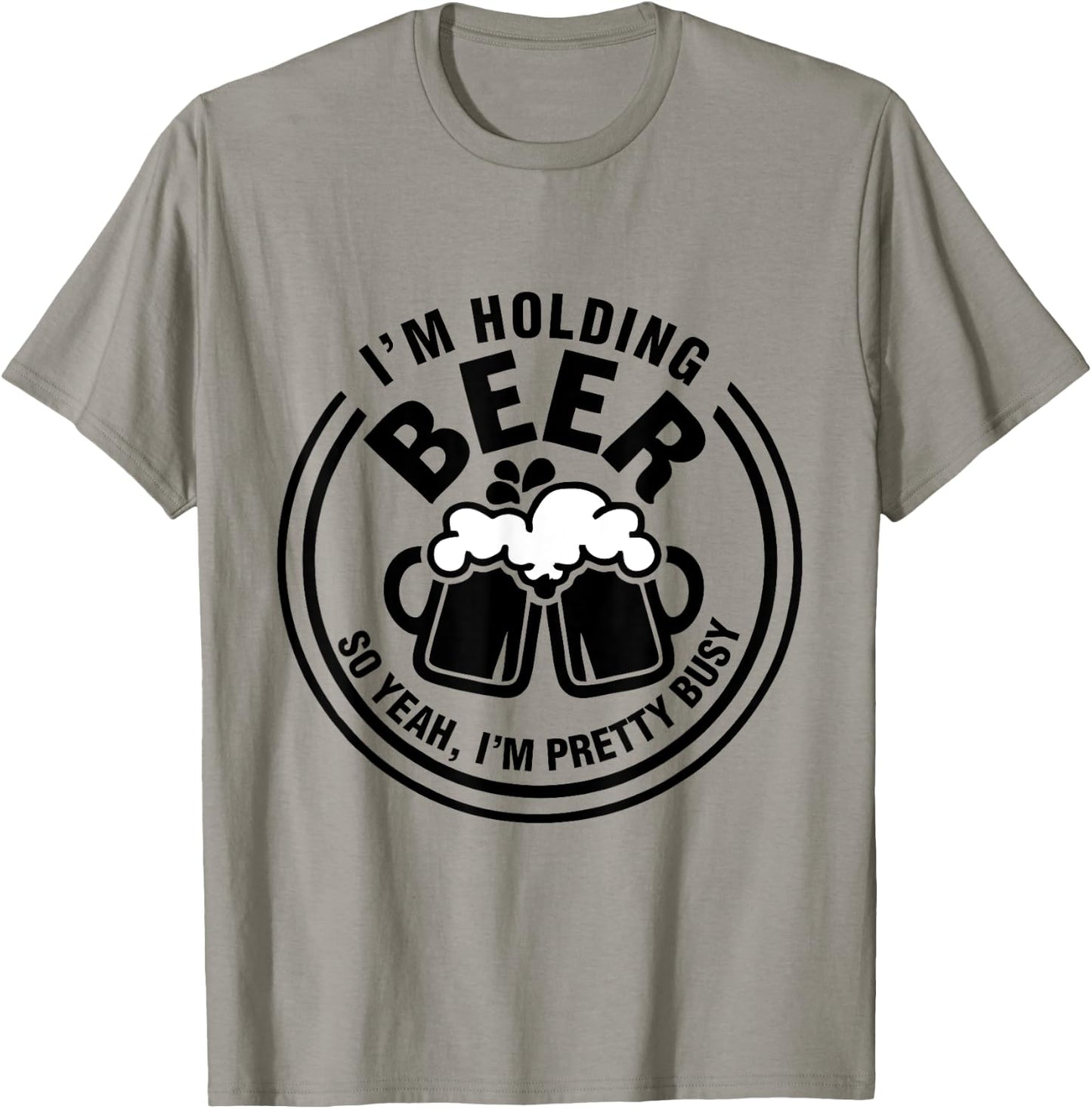 I Am Holding Beer, So Yeah I AM Pretty Busy T-Shirt - T-Shirt | Sand