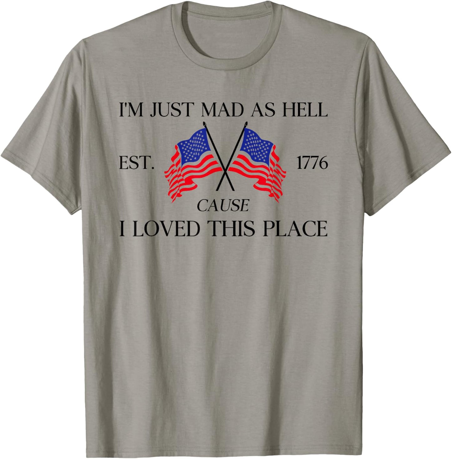 I'm Just Mad As Hell Est 1776 Because I Love This Place T-Shirt - T-Shirt | Sand