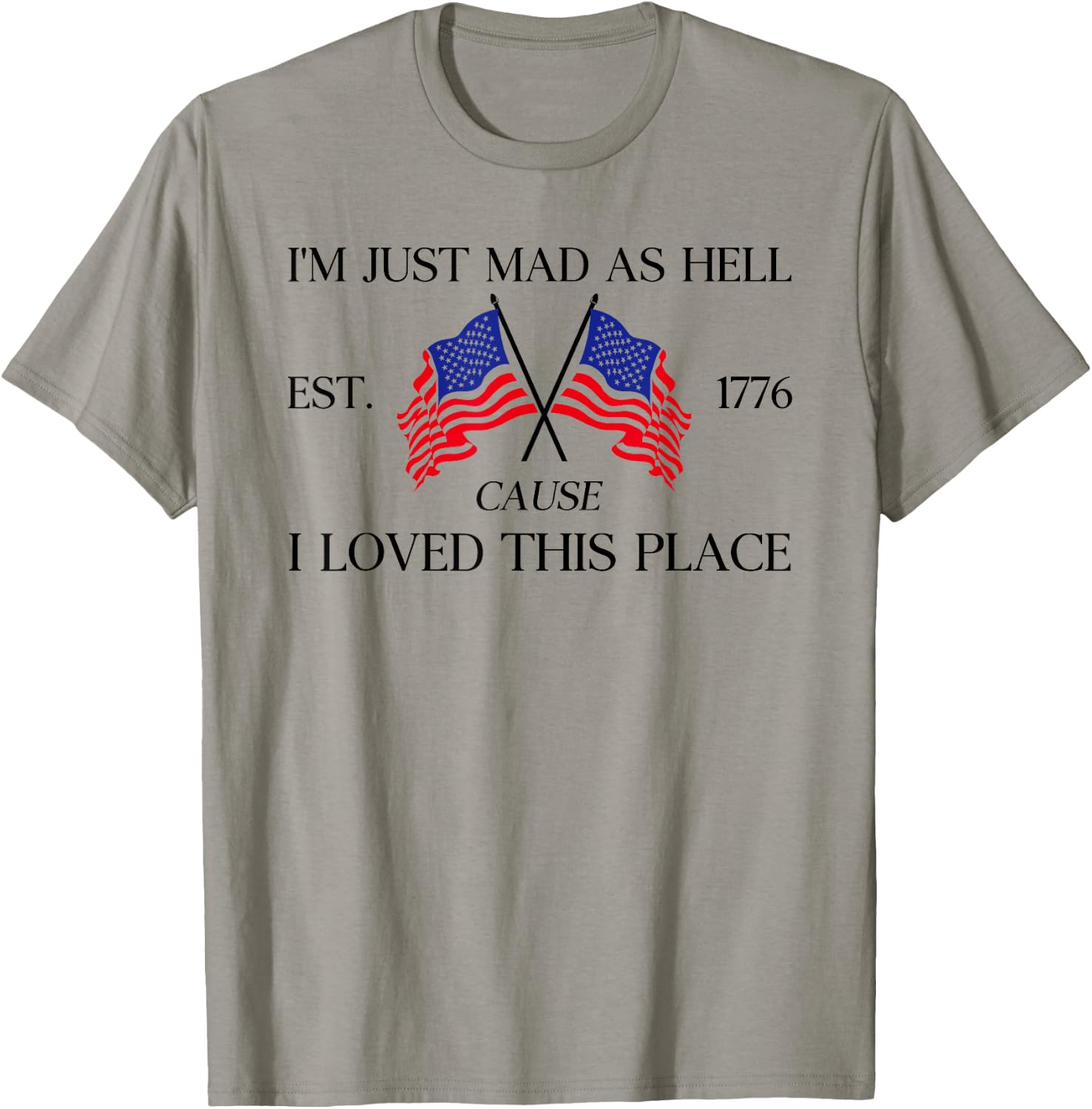 I'm Just Mad As Hell Est 1776 Because I Love This Place T-Shirt - T-Shirt | Sand