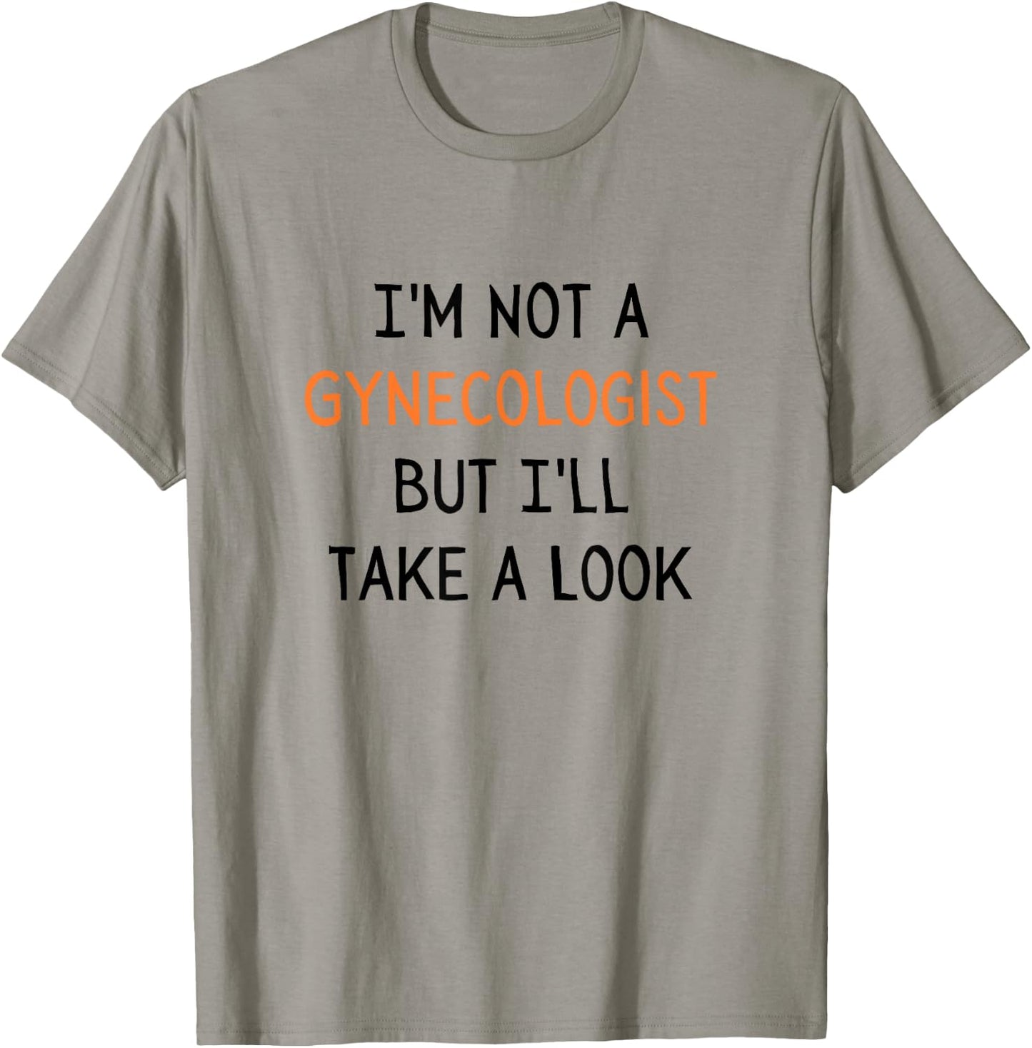 I'm Not a Gynecologist But I'll Take a Look Sarcastic Doctor T-Shirt - T-Shirt | Sand