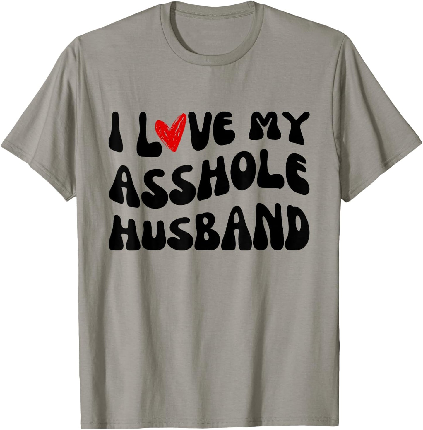 I LOVE MY ASSHOLE HUSBAND Matching Couples SARCASTIC quote T-Shirt - T-Shirt | Sand