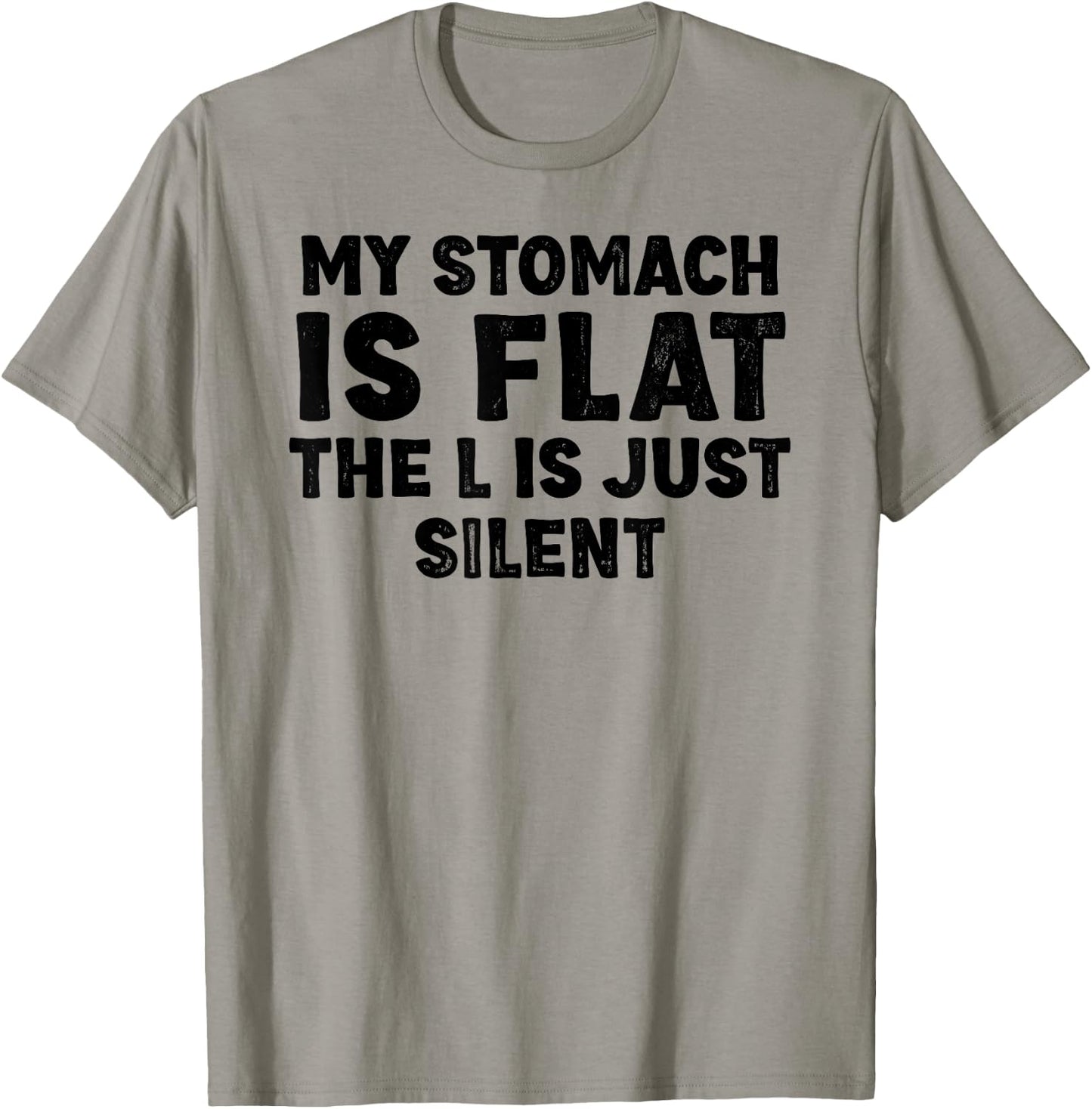 My stomach is flat. The L is just silent Fat Funny Men Women T-Shirt - T-Shirt | Sand