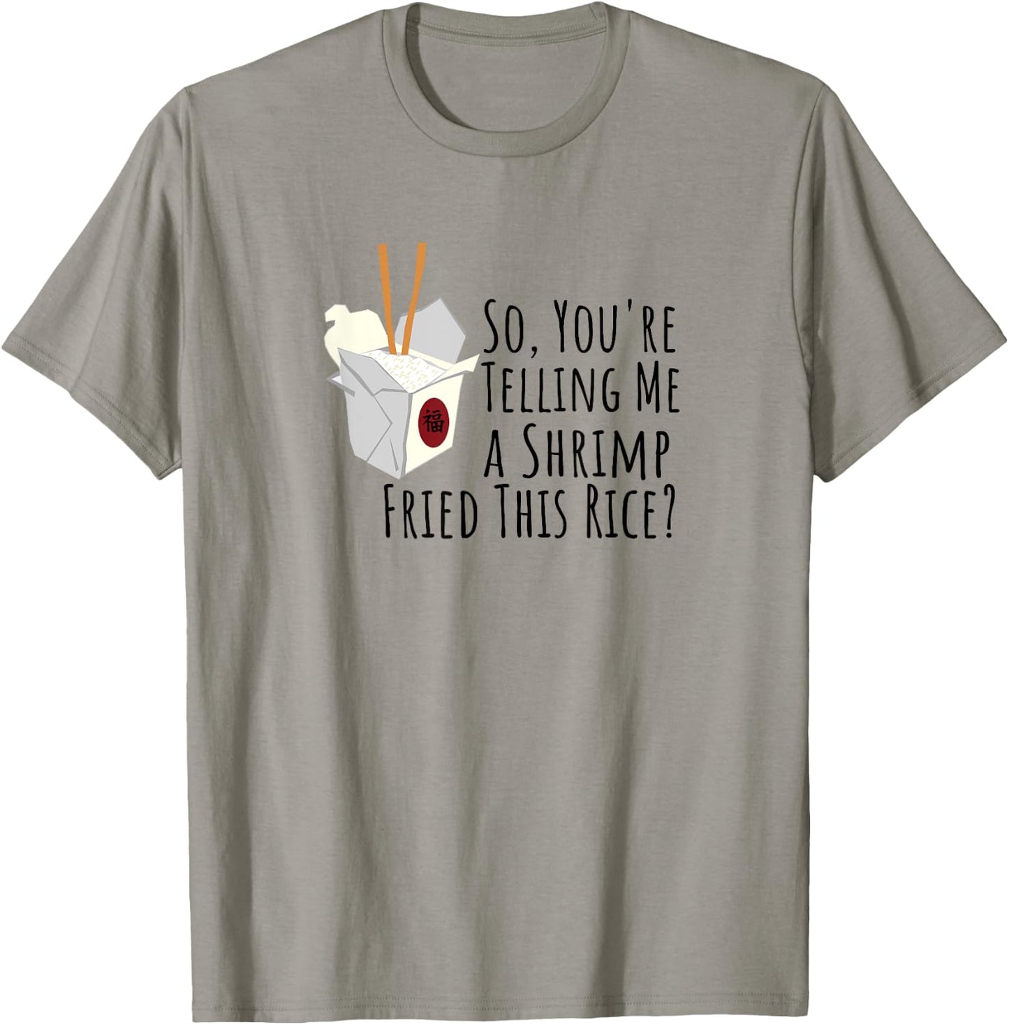 Funny Quote, "So You're Telling Me A Shrimp Fried This Rice" T-Shirt - T-Shirt | Sand