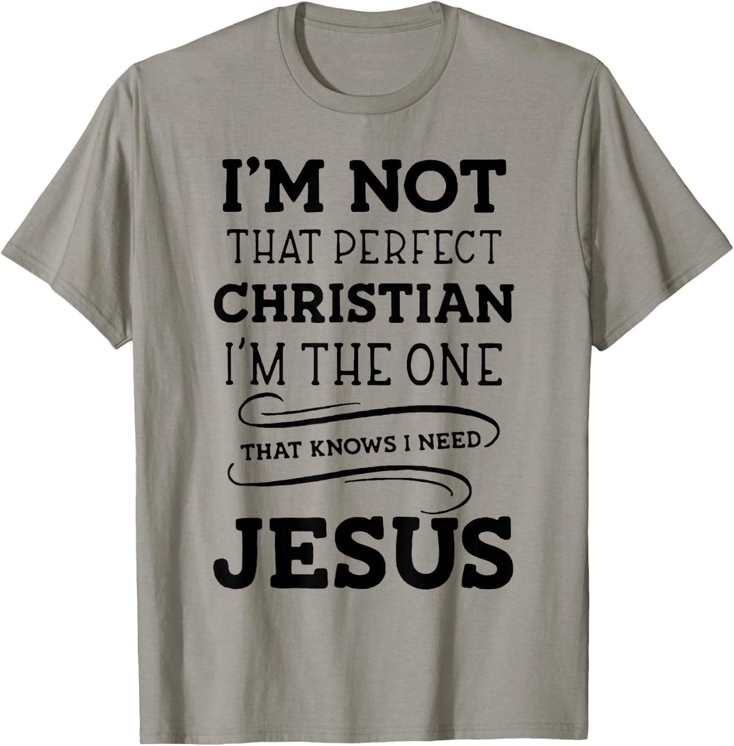 I'm Not That Perfect Christian I'm The One That Knows I Need T-Shirt - T-Shirt | Sand